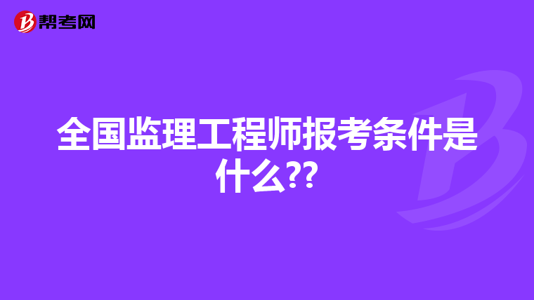 全国监理工程师报考条件是什么??