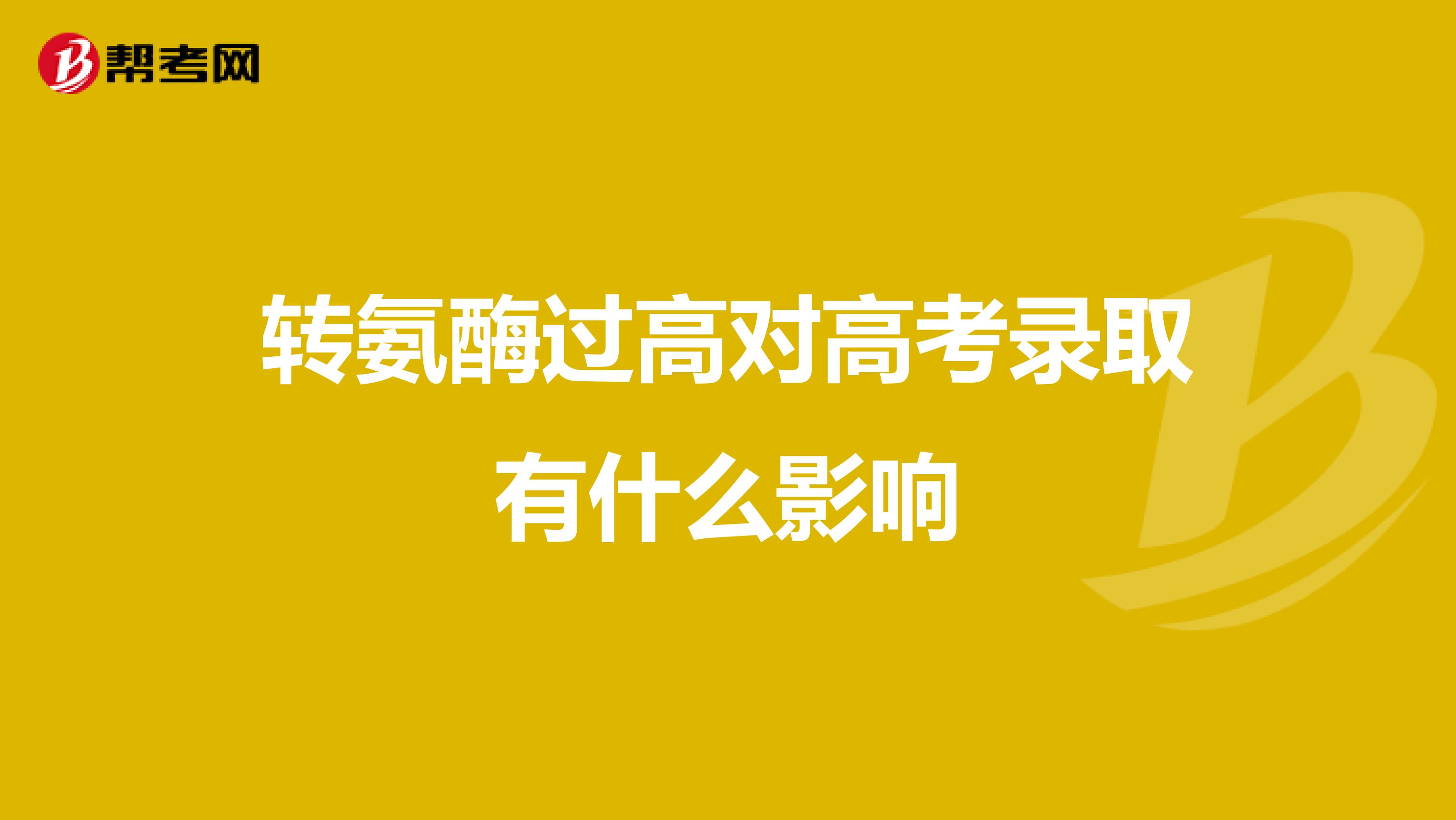 转氨酶过高对高考录取有什么影响