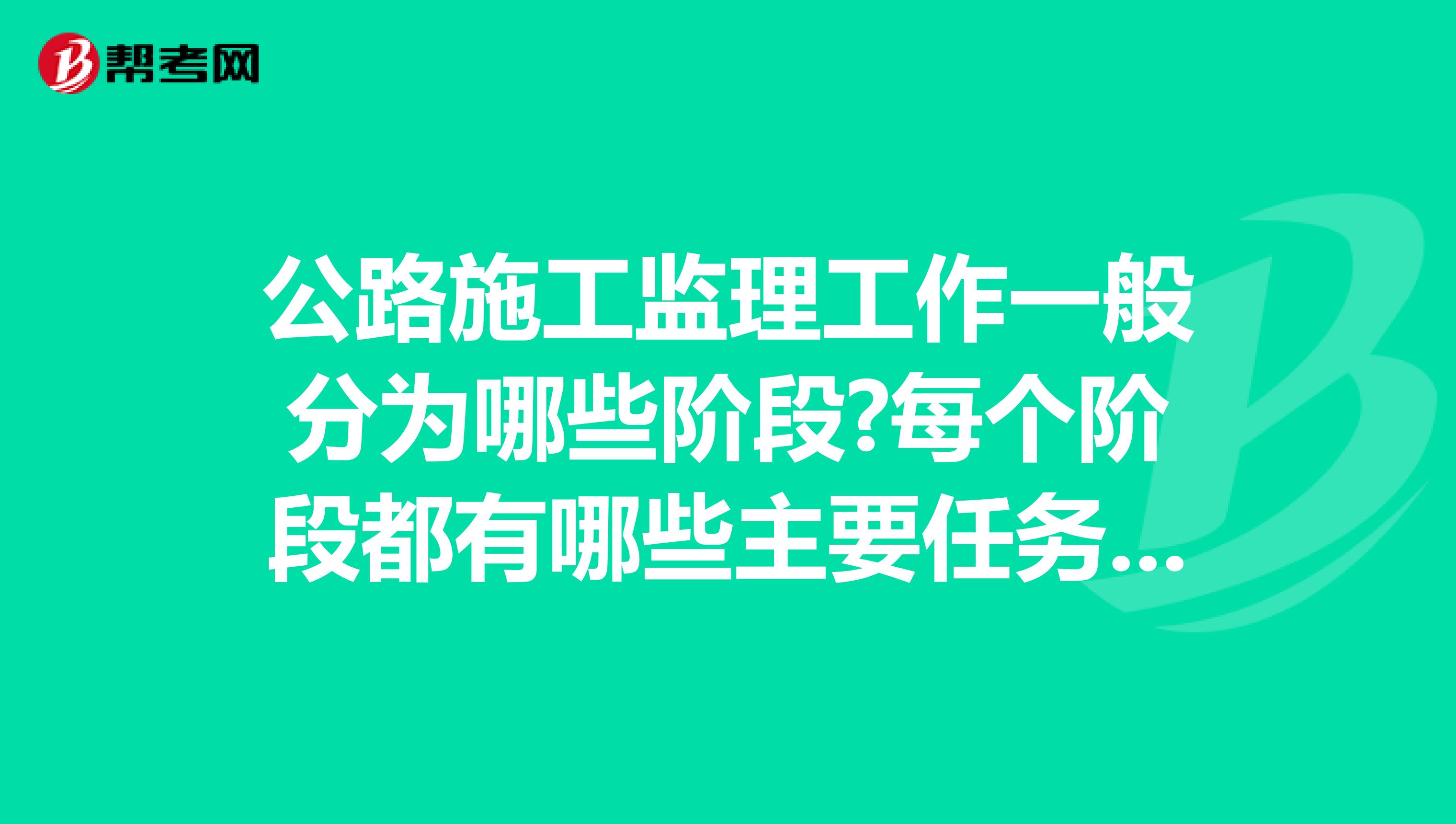 公路施工监理工作一般分为哪些阶段?每个阶段都有哪些主要任务??