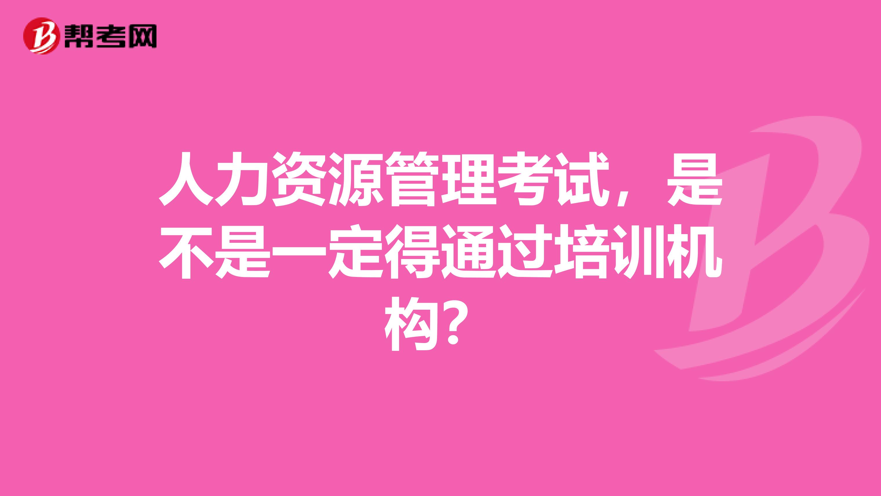 人力资源管理考试，是不是一定得通过培训机构？