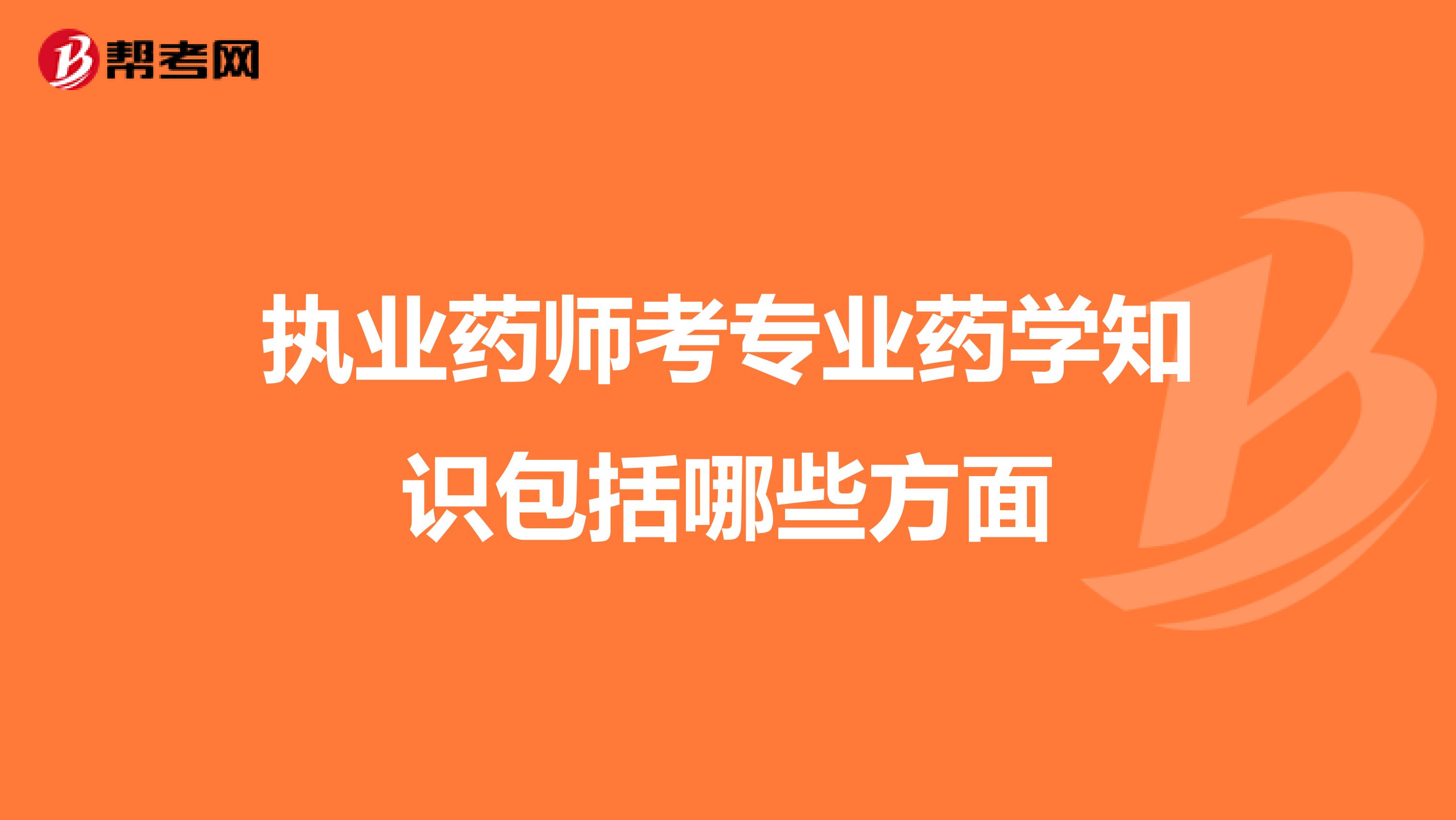 执业药师考专业药学知识包括哪些方面