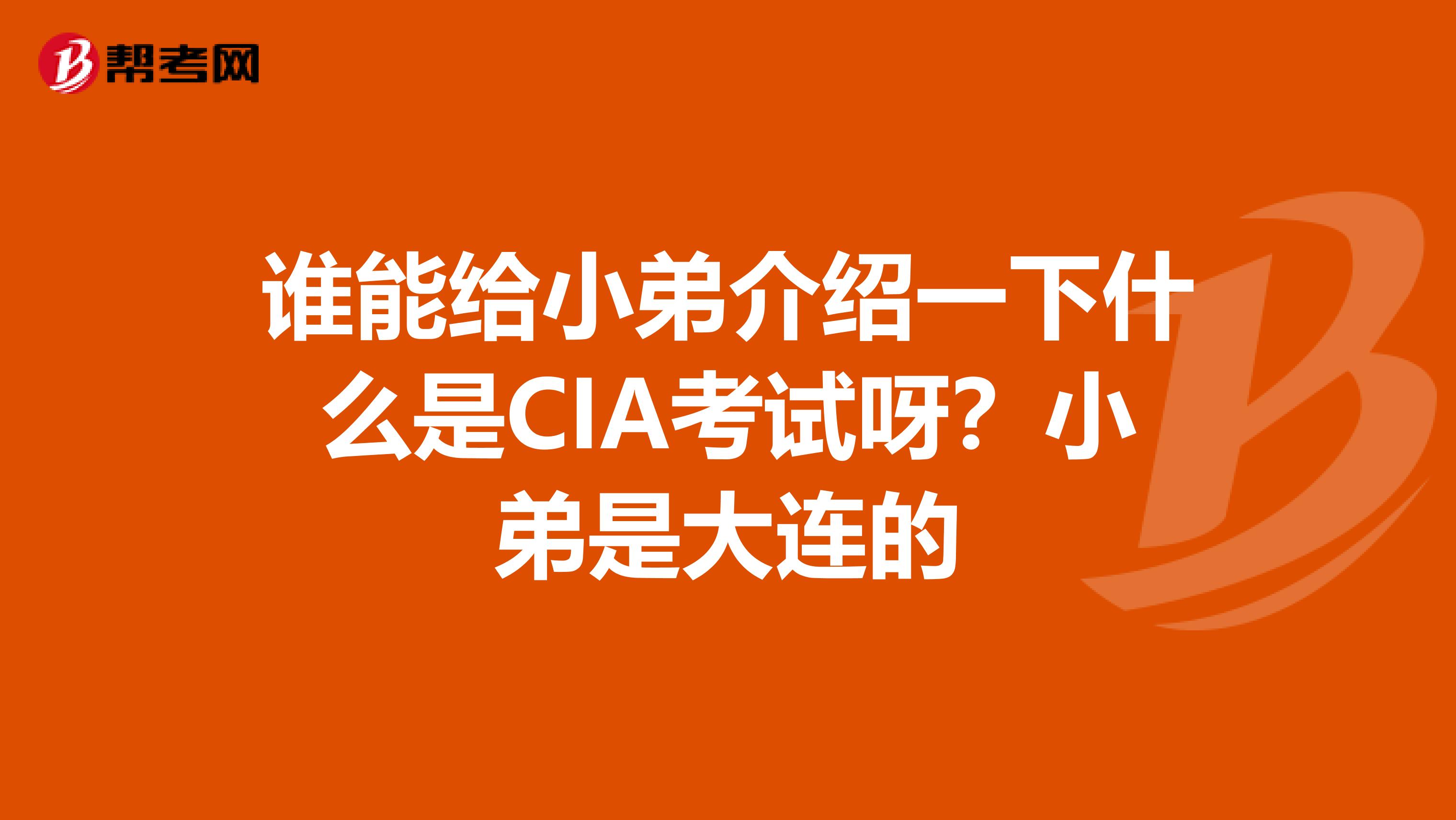 谁能给小弟介绍一下什么是CIA考试呀？小弟是大连的