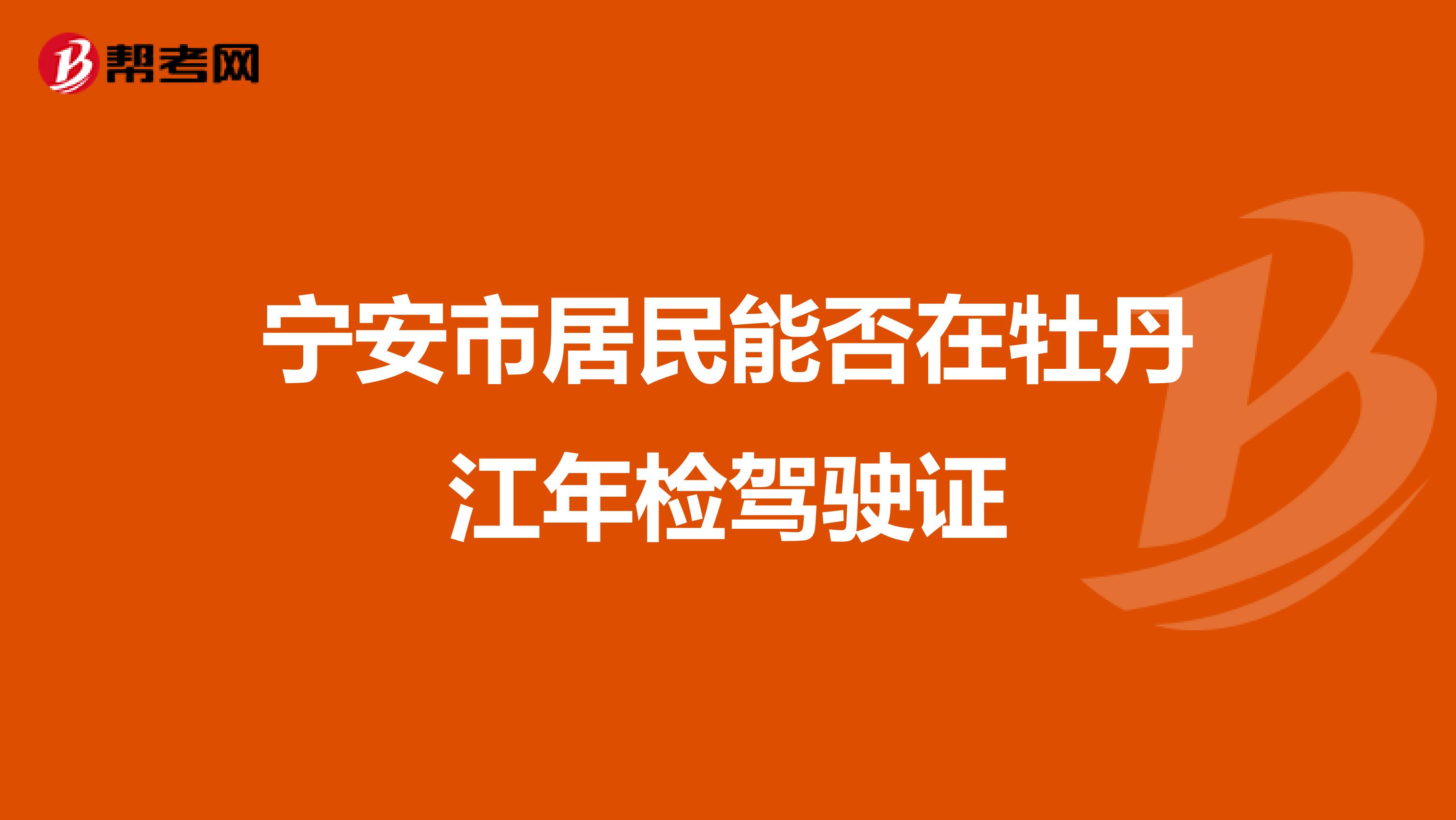 宁安市居民能否在牡丹江年检驾驶证