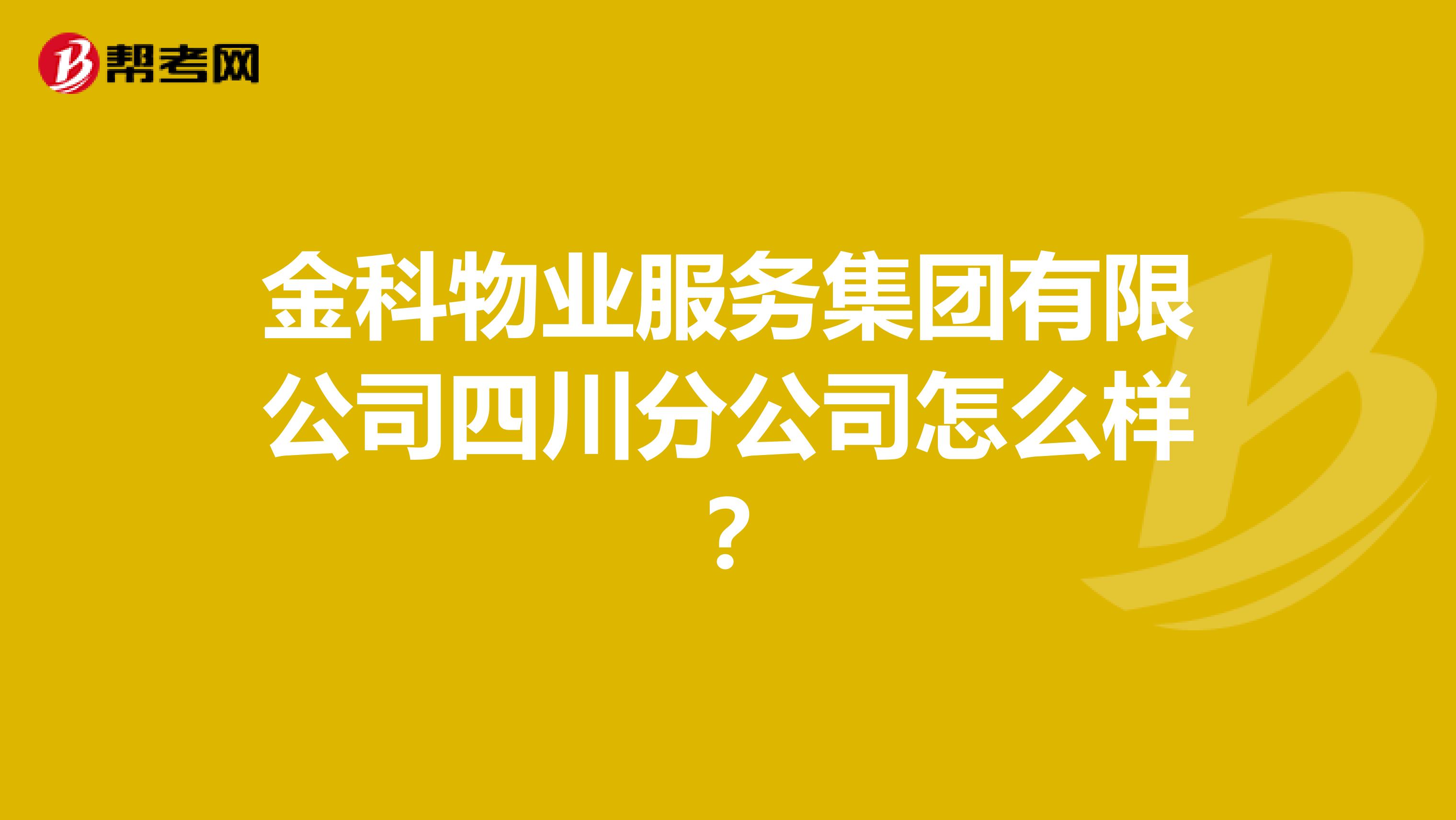 金科物业服务集团有限公司四川分公司怎么样？