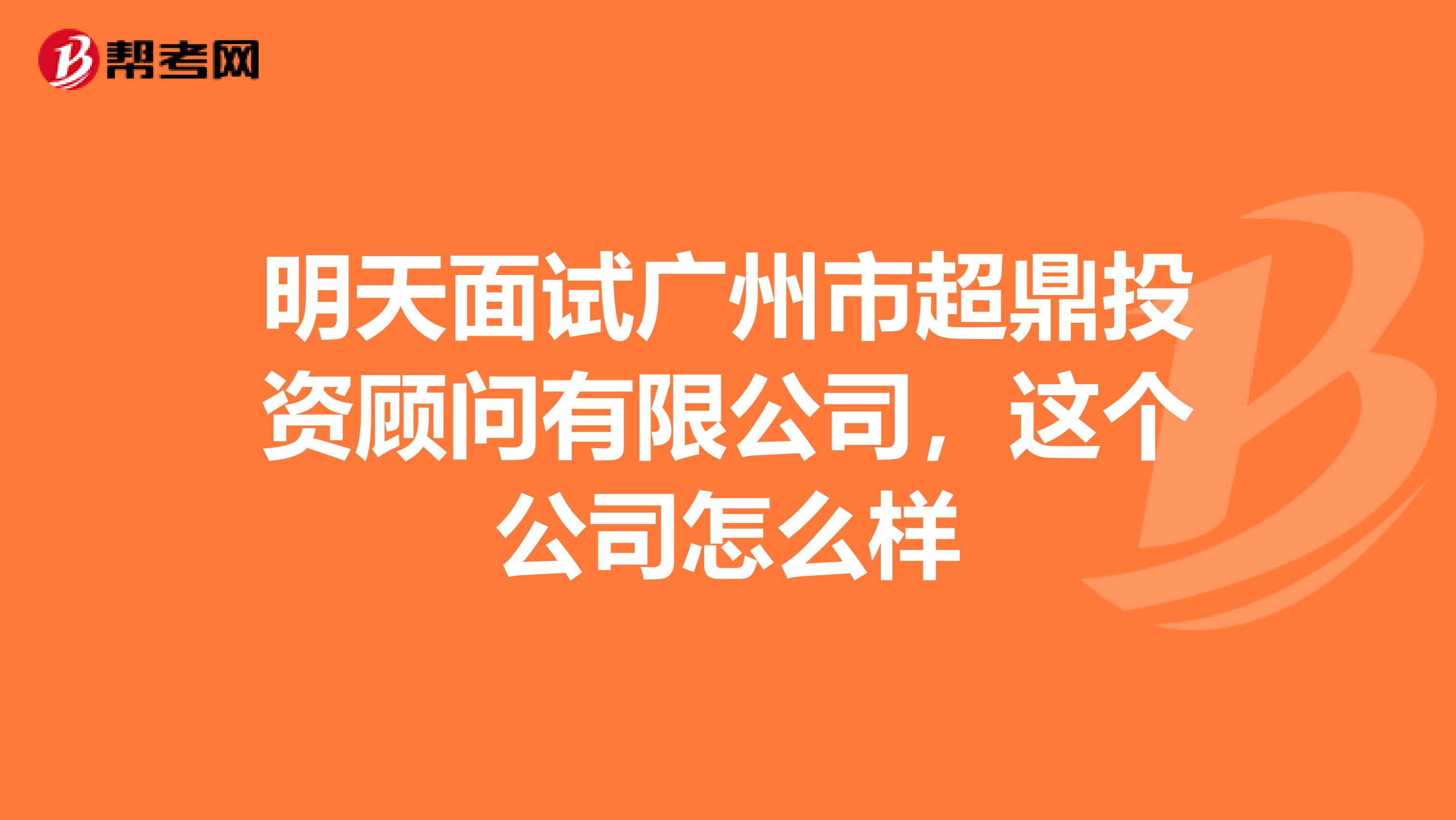 明天面试广州市超鼎投资顾问有限公司,这个公司怎么样