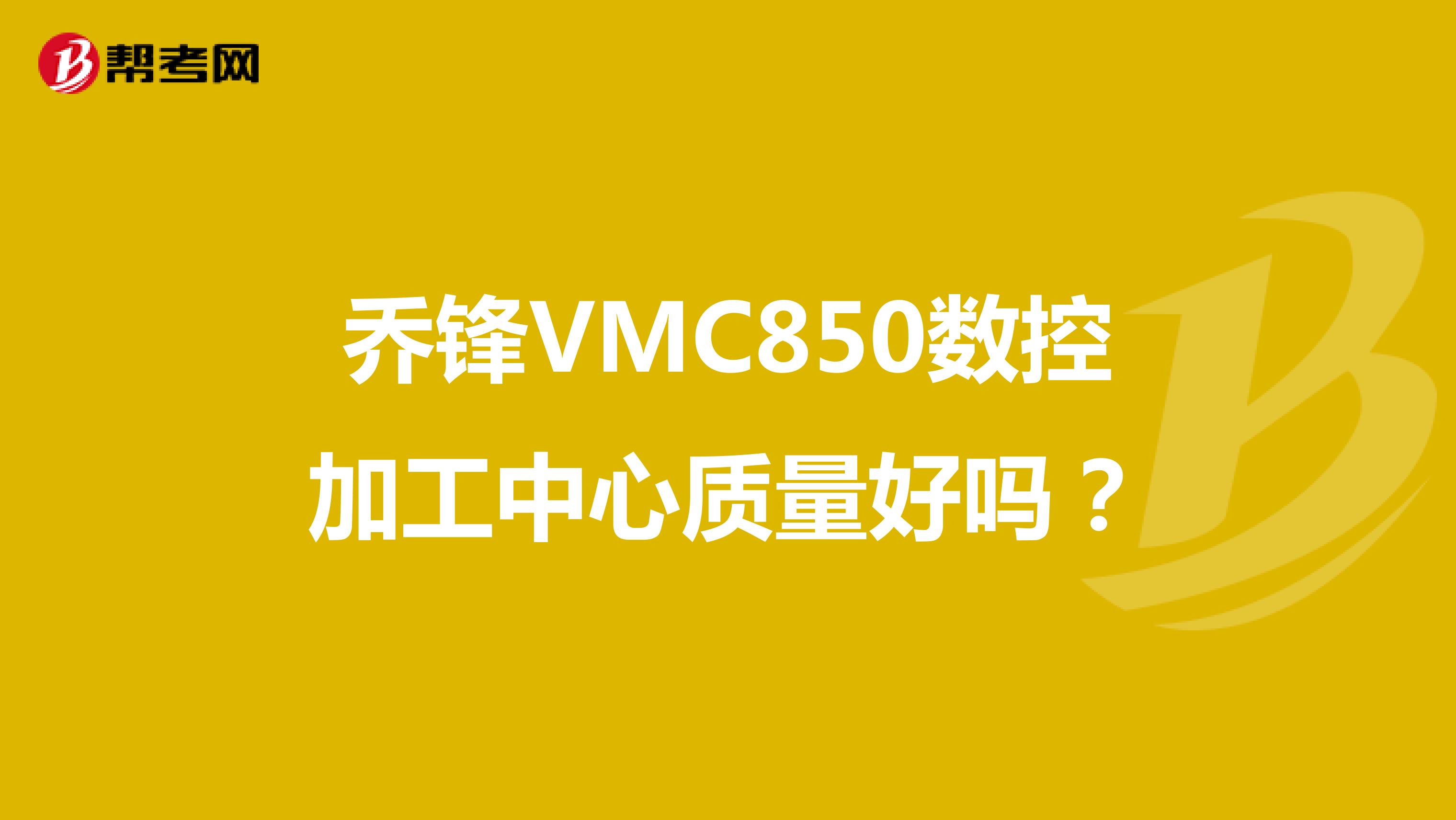 乔锋VMC850数控加工中心质量好吗？