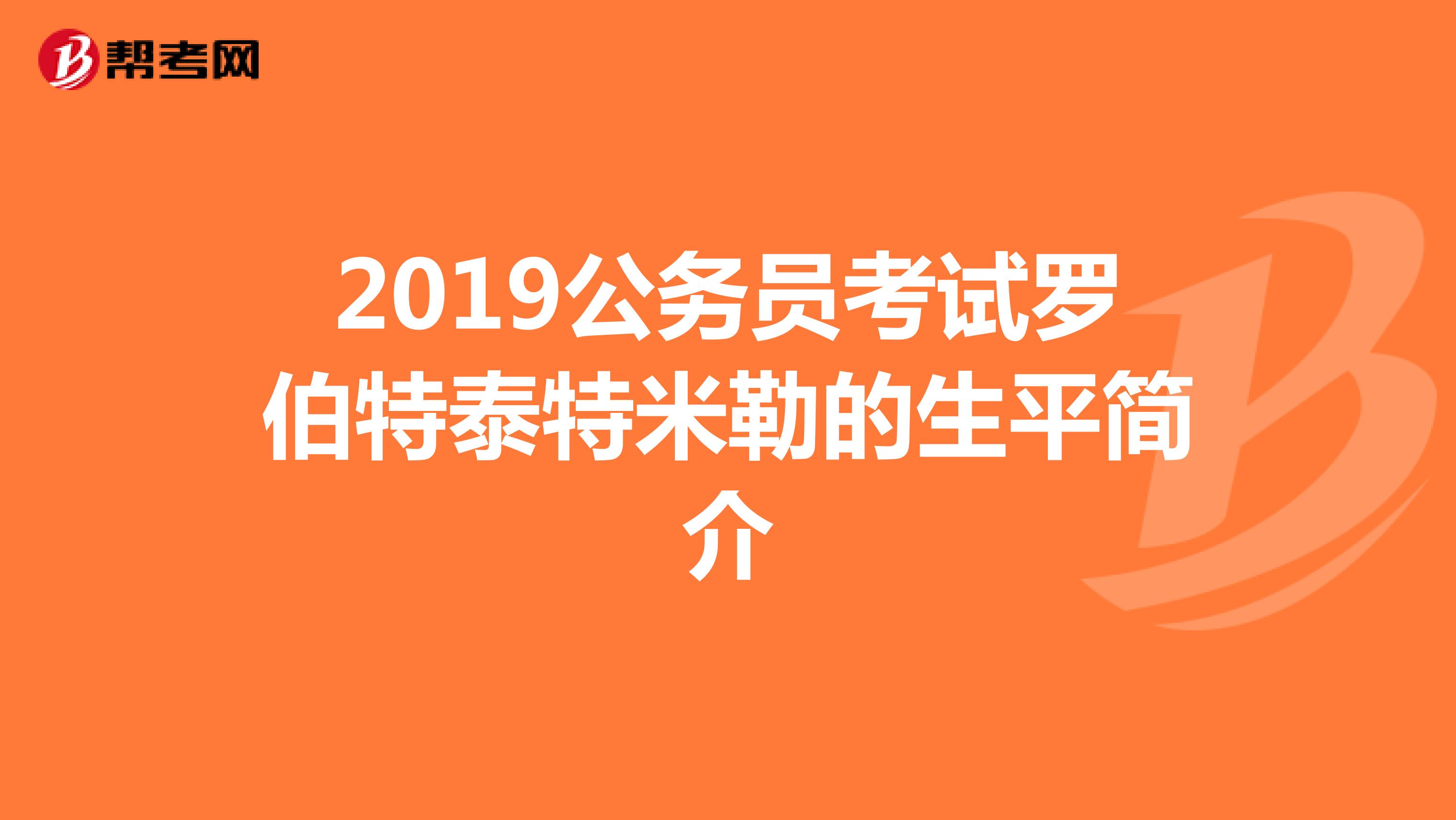 2019公务员考试罗伯特泰特米勒的生平简介