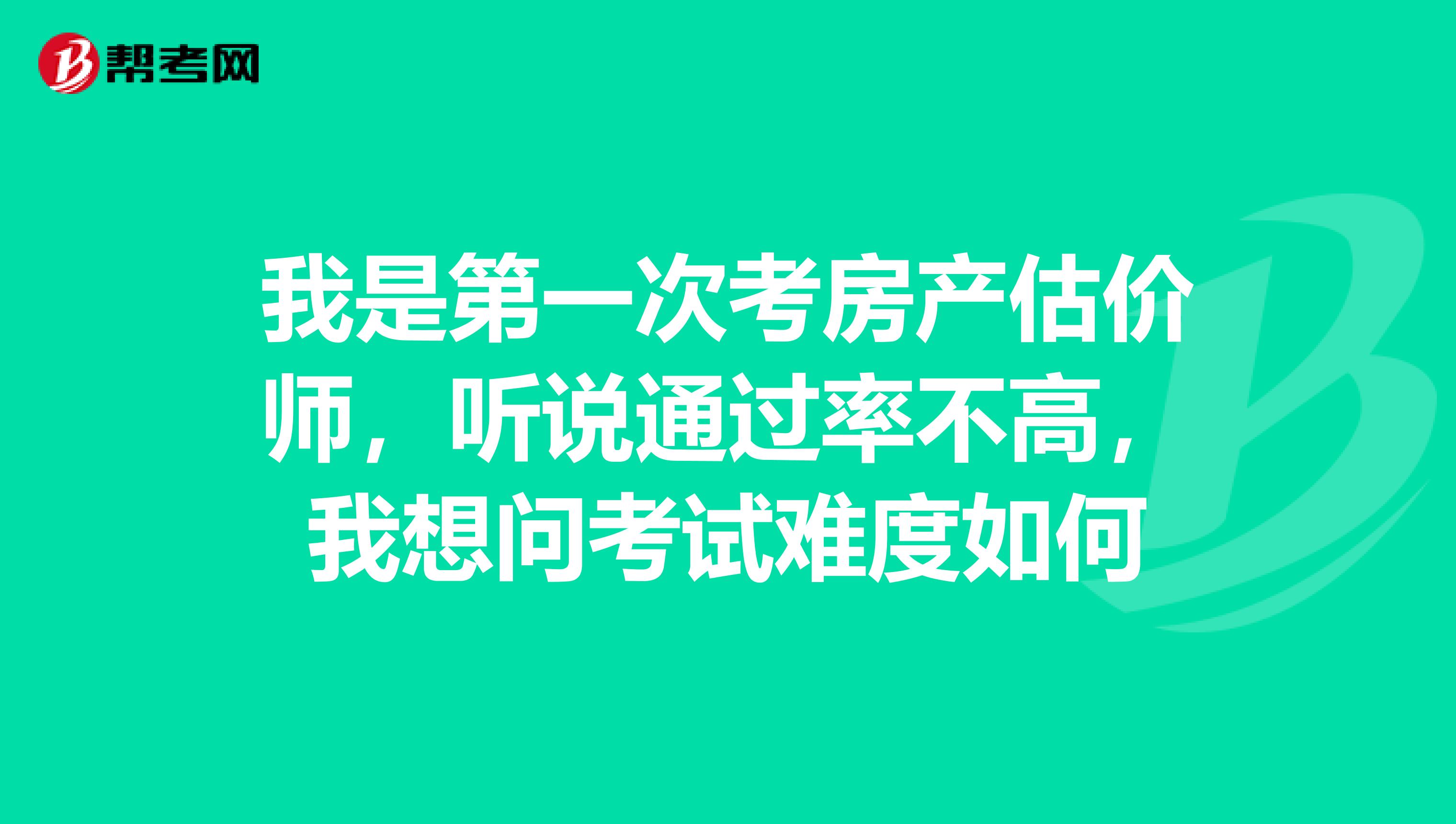 我是第一次考房產(chǎn)估價師，聽說通過率不高，我想問考試難度如何