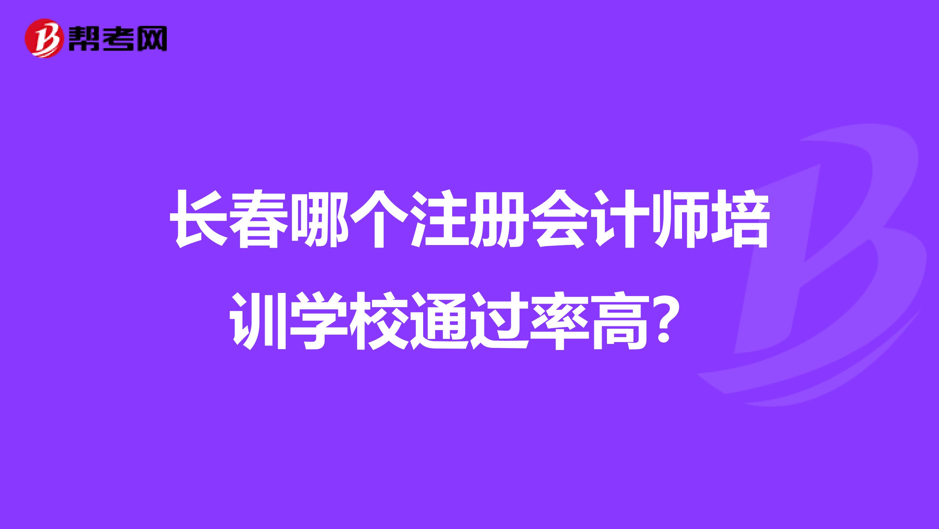 長(zhǎng)春哪個(gè)注冊(cè)會(huì)計(jì)師培訓(xùn)學(xué)校通過(guò)率高？
