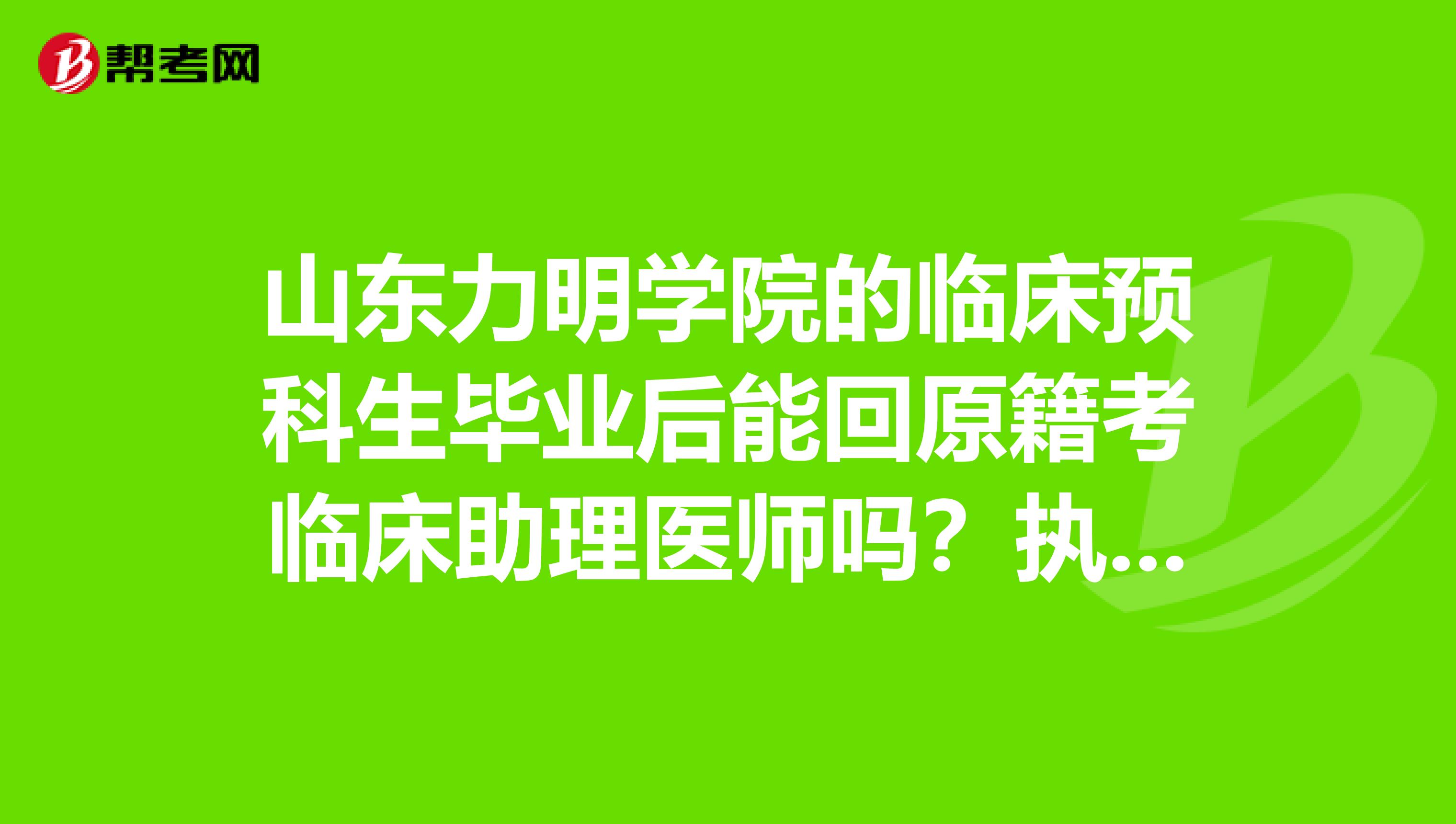 山東力明學(xué)院的臨床預(yù)科生畢業(yè)后能回原籍考臨床助理醫(yī)師嗎？執(zhí)業(yè)醫(yī)師？