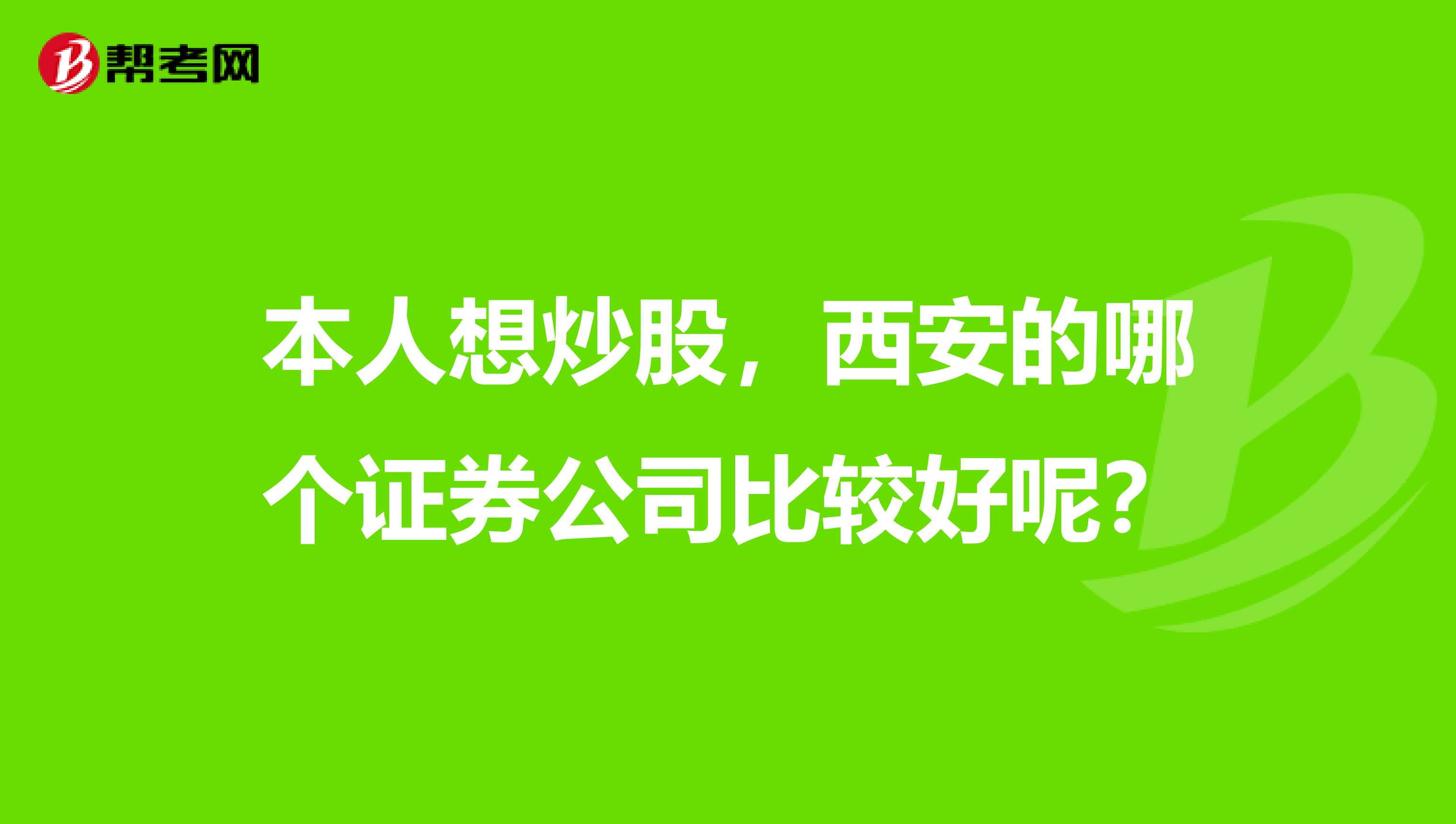 本人想炒股，西安的哪个证券公司比较好呢？