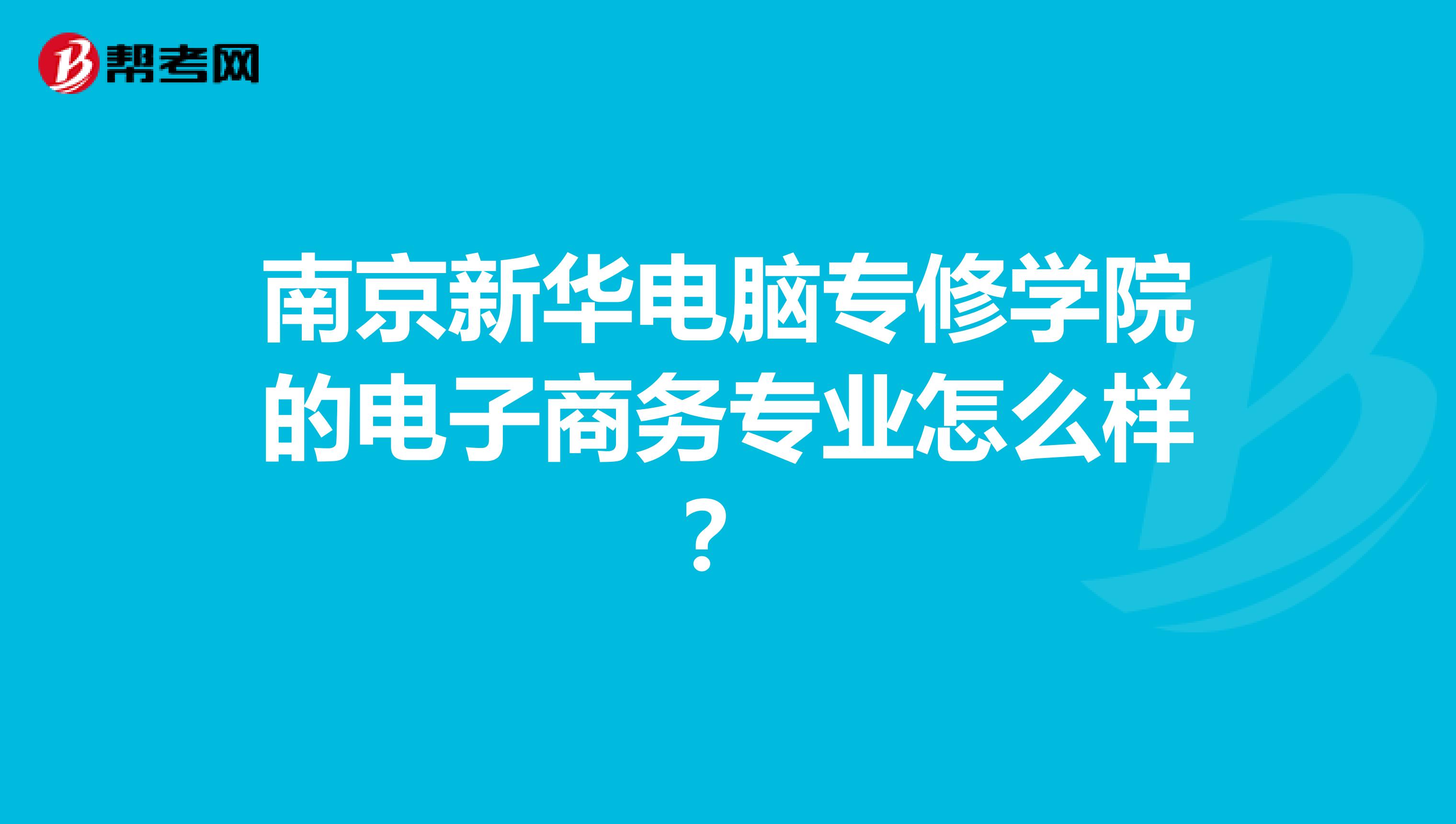 南京新华电脑专修学院的电子商务专业怎么样?