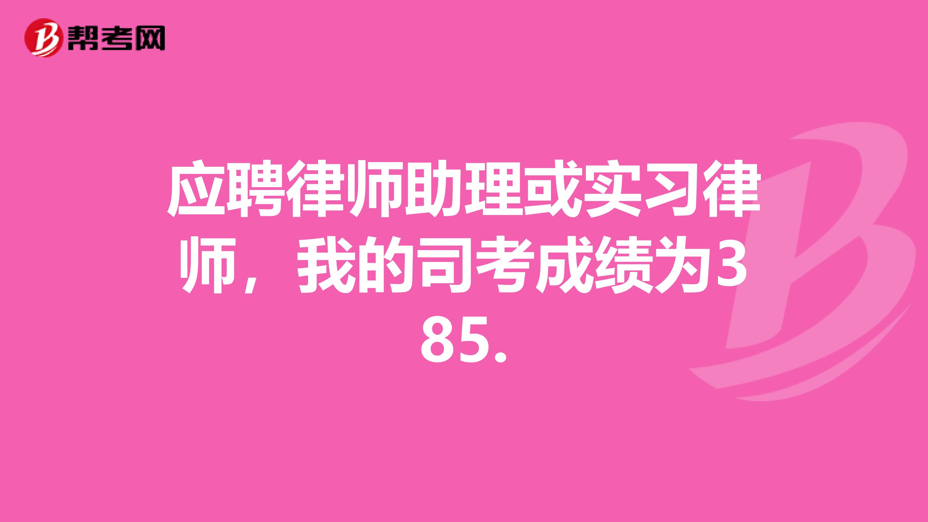 应聘律师助理或实习律师,我的司考成绩为385.