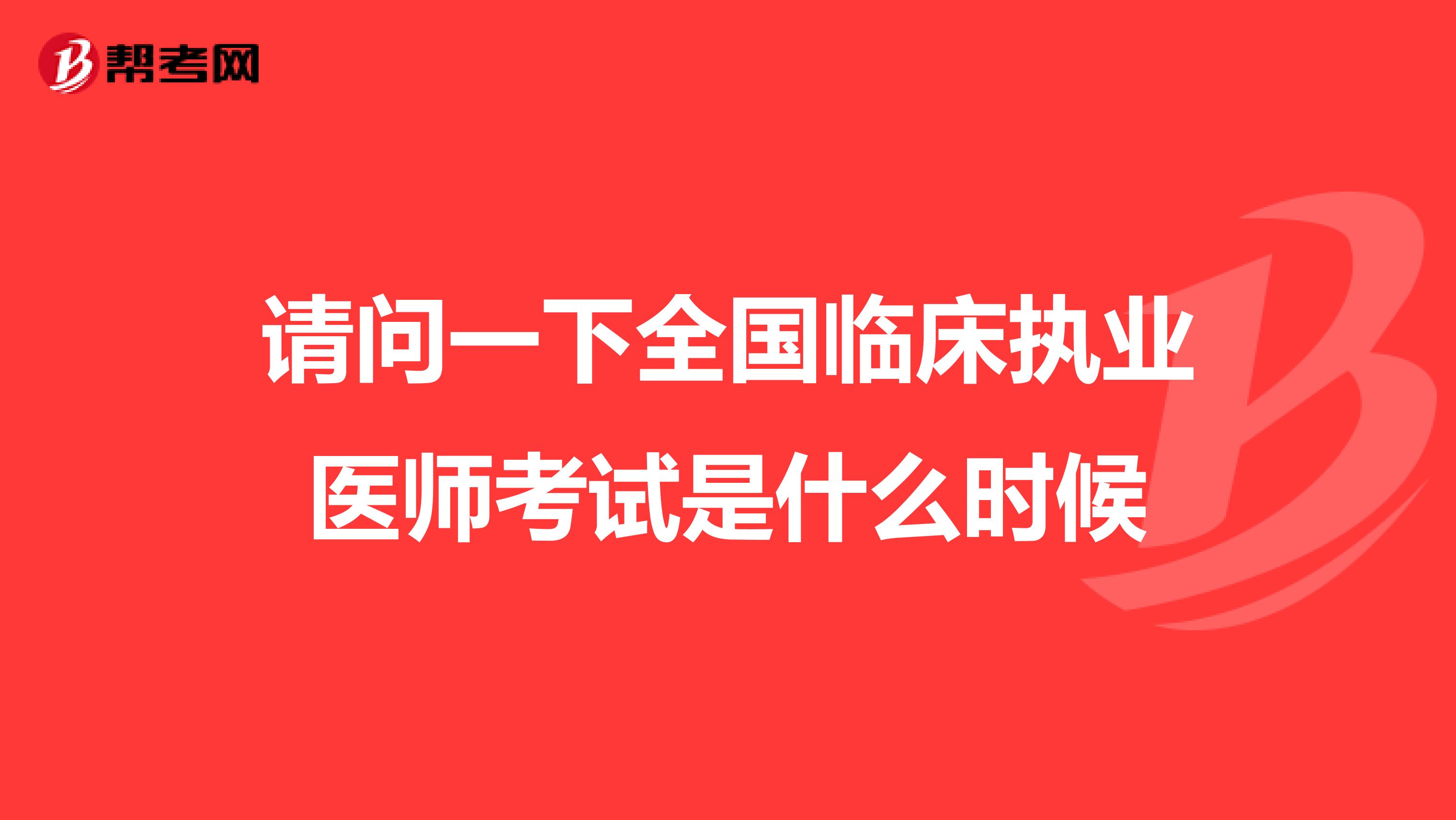 请问一下全国临床执业医师考试是什么时候