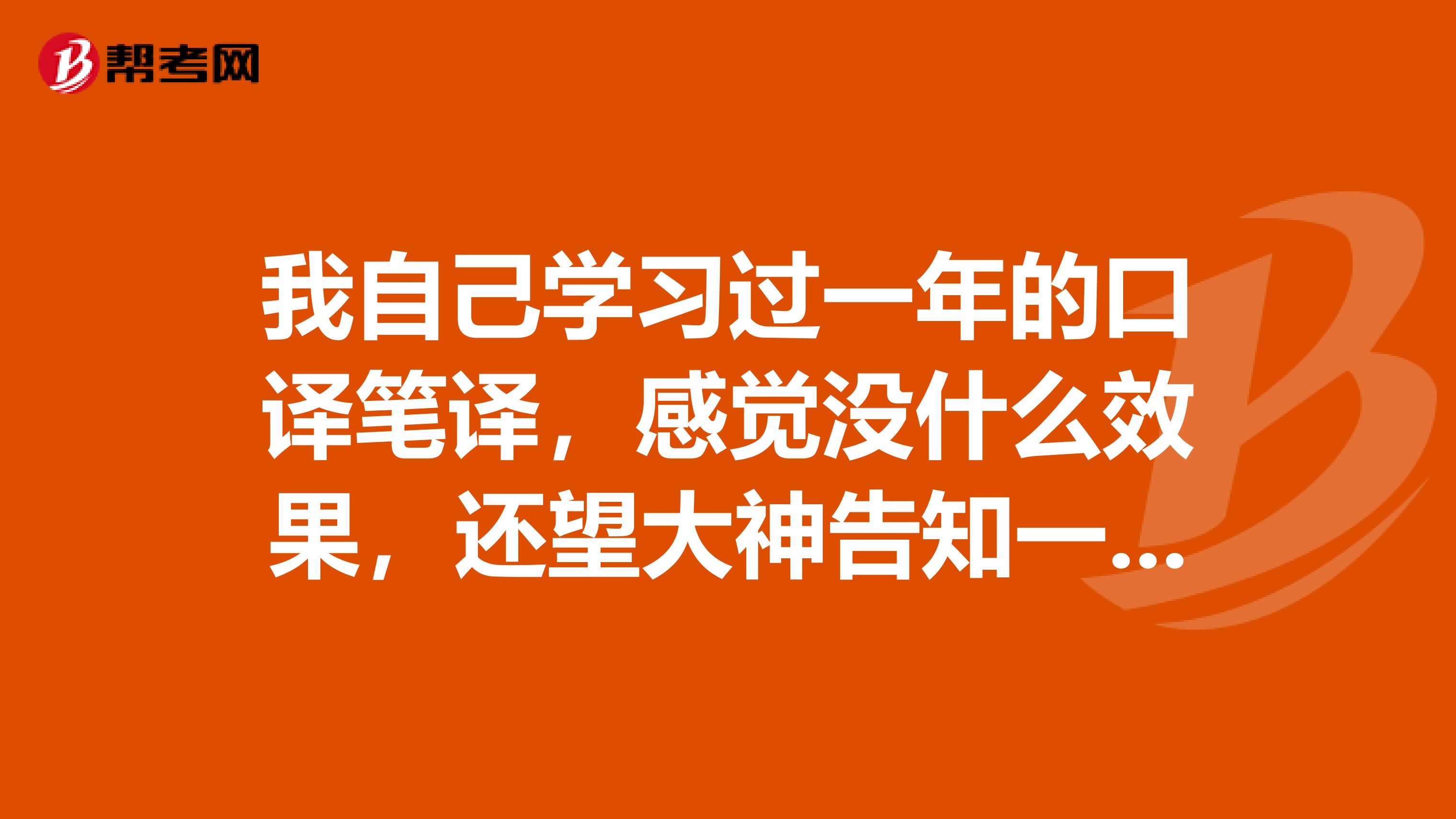 我自己学习过一年的口译笔译,感觉没什么效果,还望大神告知一下中级口译怎么复习?