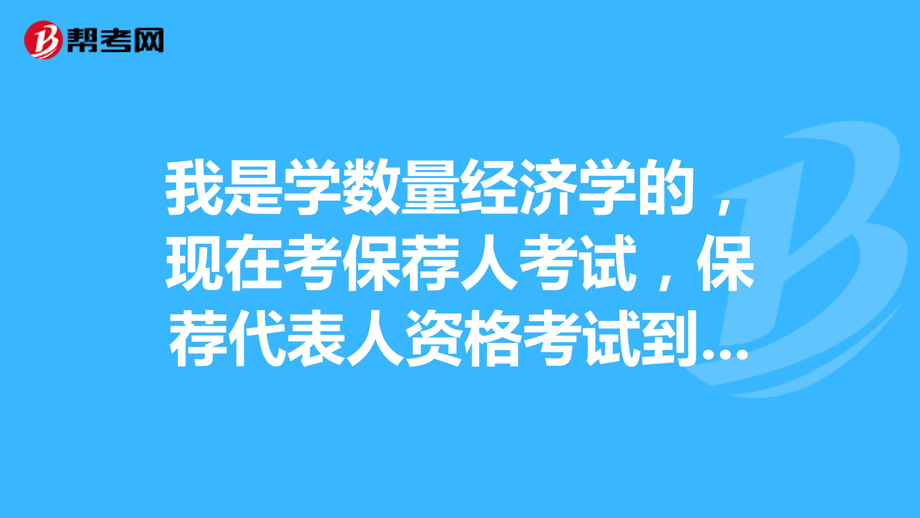 我是学数量经济学的,现在考保荐人考试,保荐代表人资格考试到底考什么?