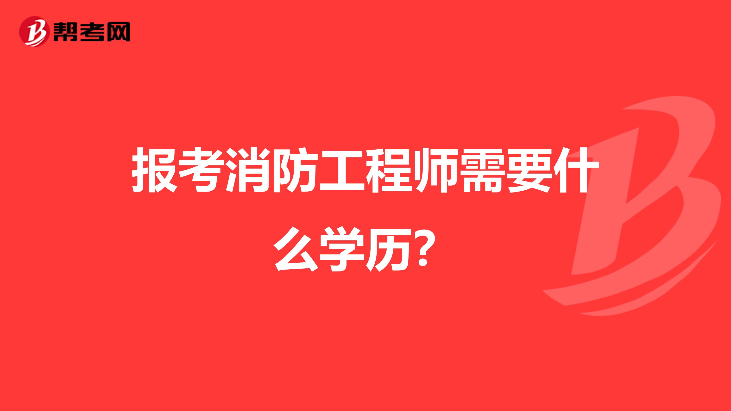 报考消防工程师需要什么学历？