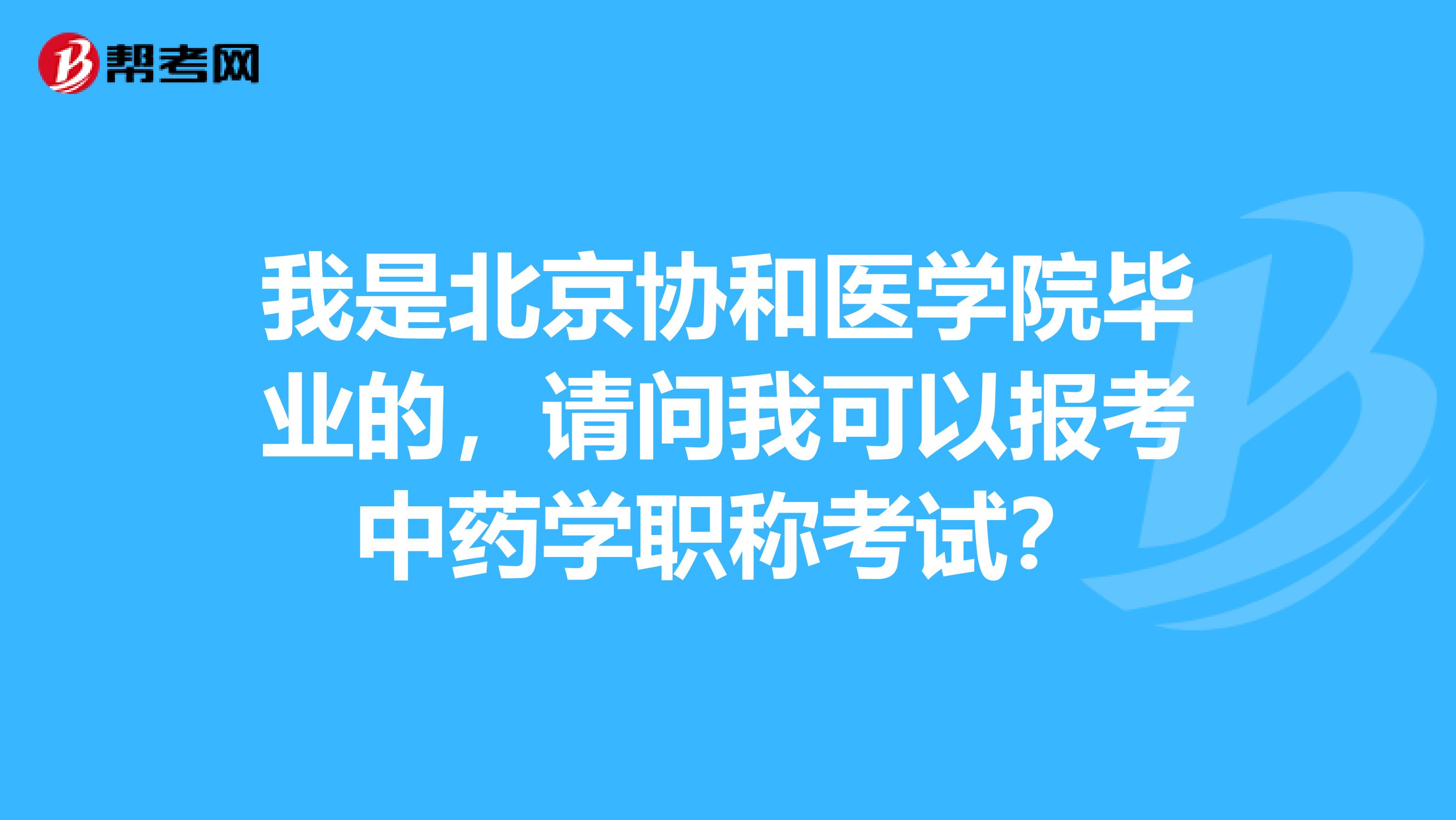 我是北京协和医学院毕业的,请问我可以报考中药学职称考试?
