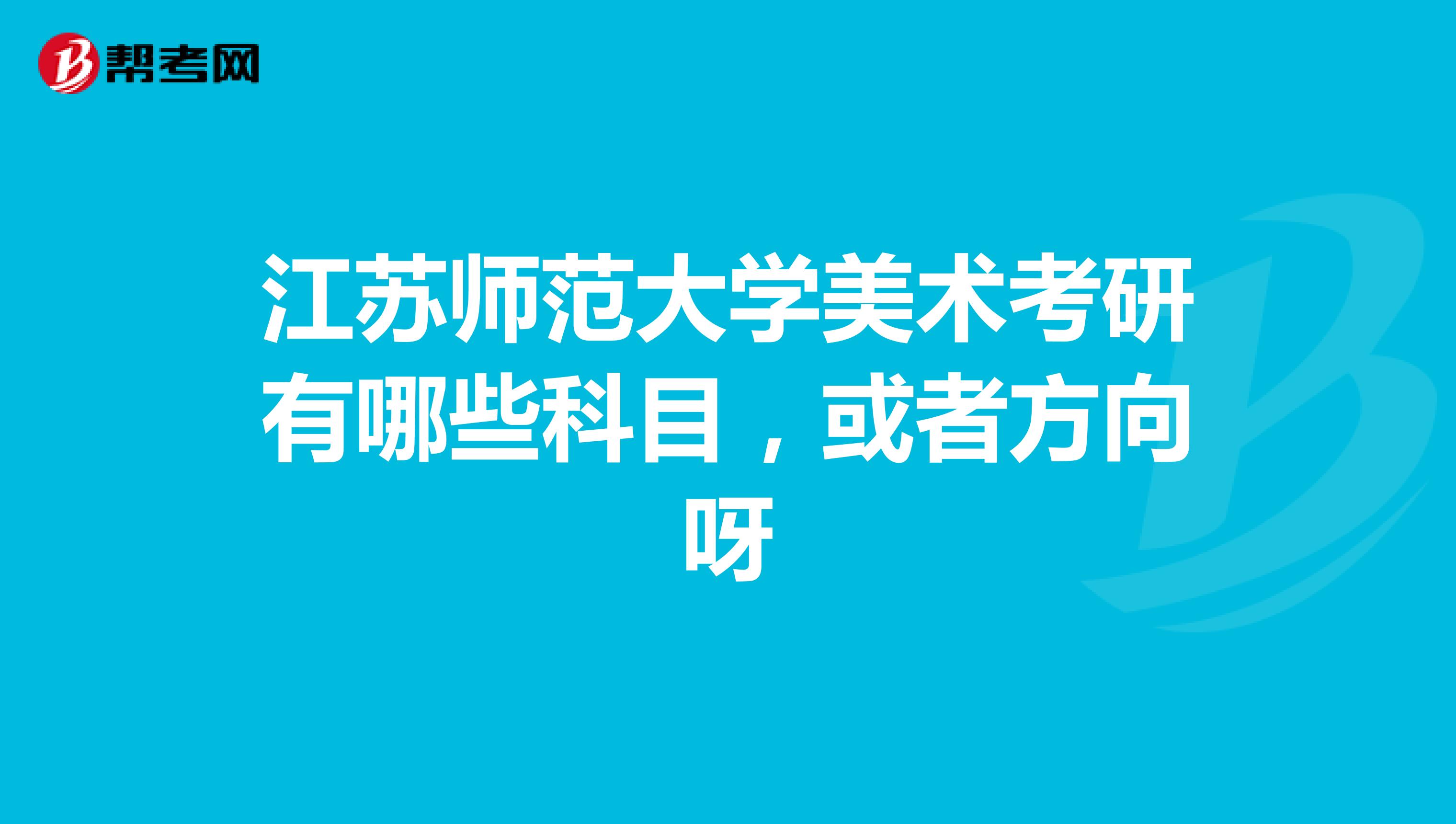 江苏师范大学美术考研有哪些科目,或者方向呀