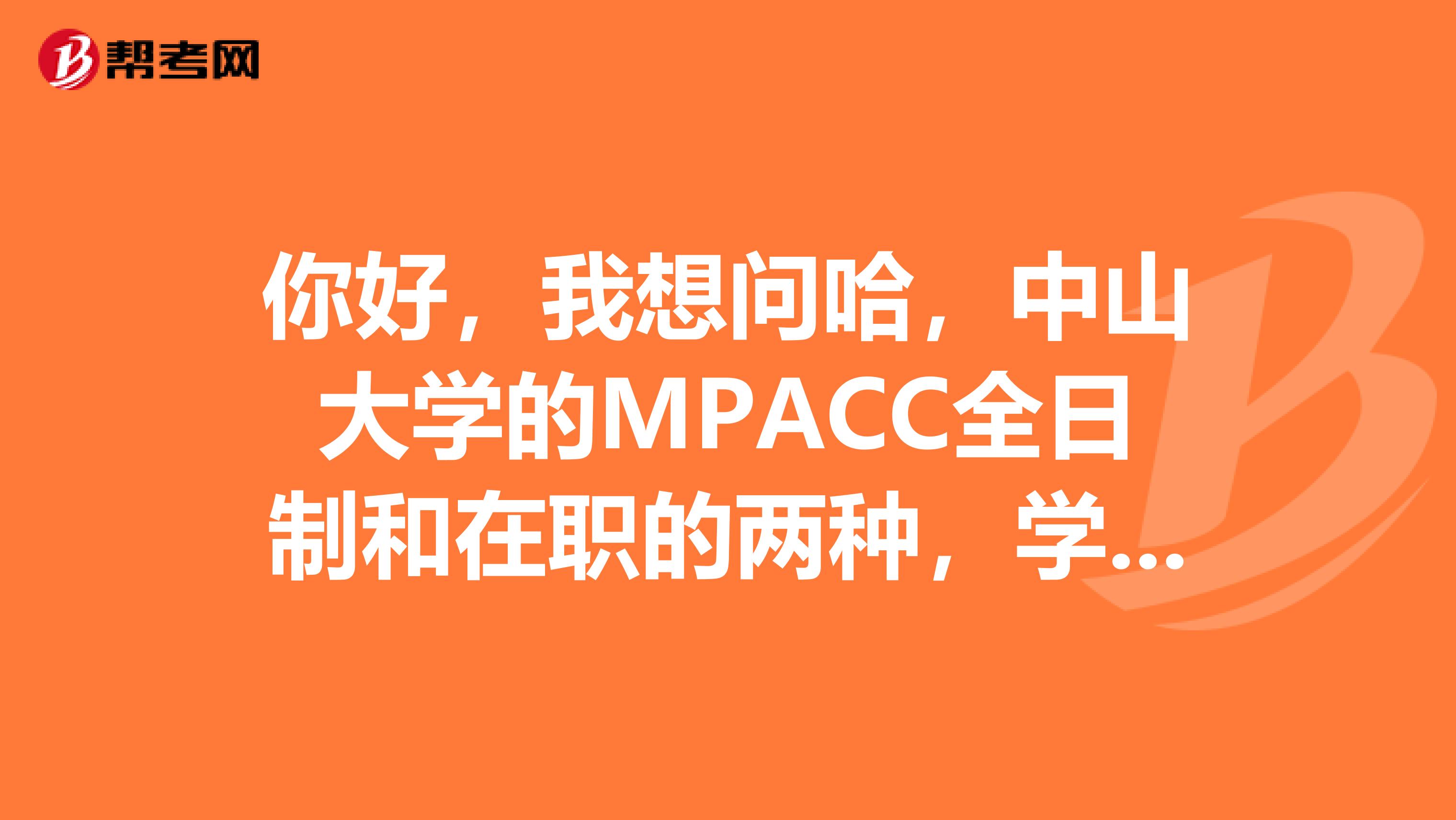 你好,我想问哈,中山大学的MPACC全日制和在职的两种,学费各是多少呢?