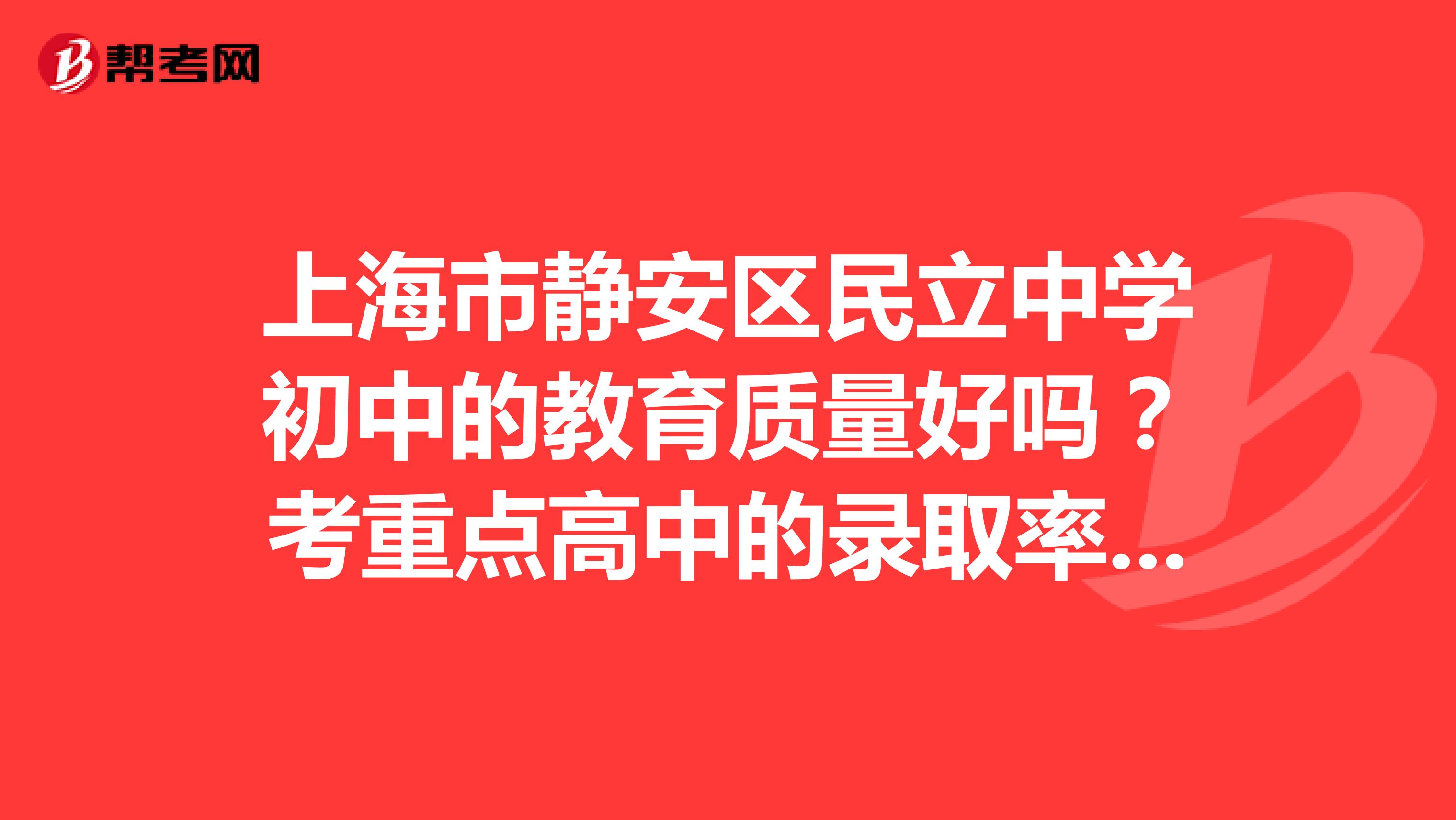 上海市静安区民立中学初中的教育质量好吗？考重点高中的录取率有多少？