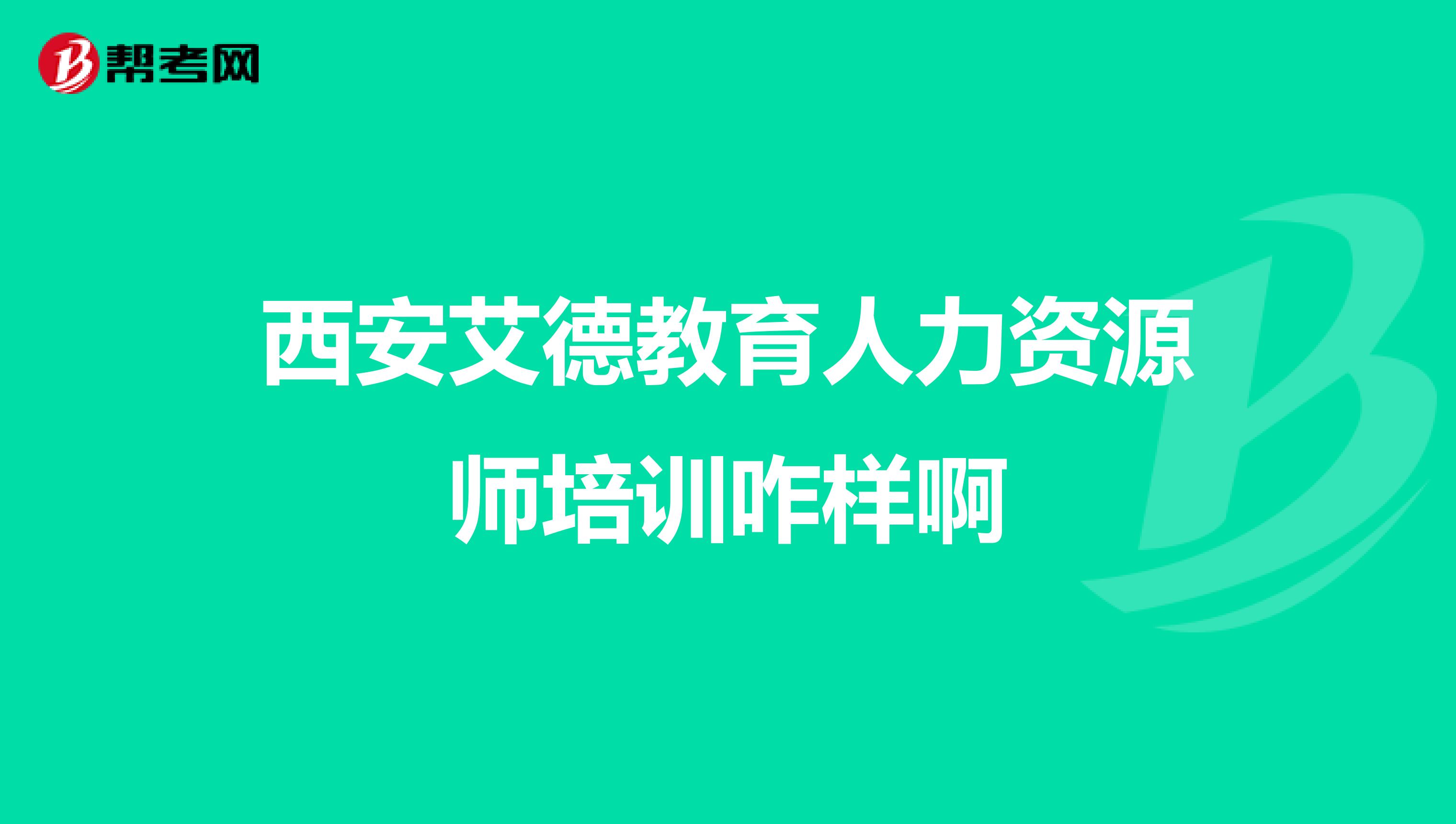 西安艾德教育人力资源师培训咋样啊