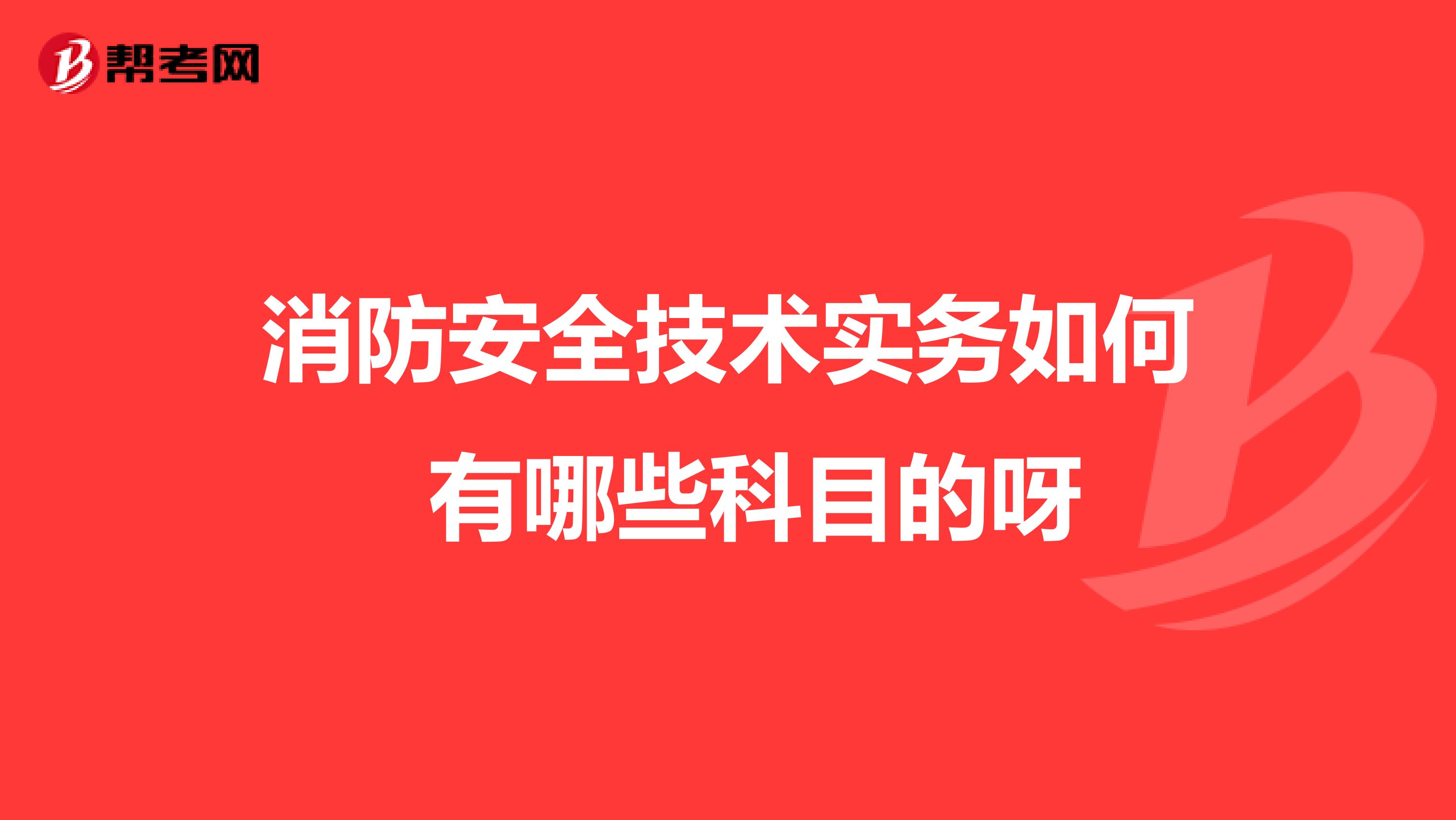 消防安全技术实务如何 有哪些科目的呀