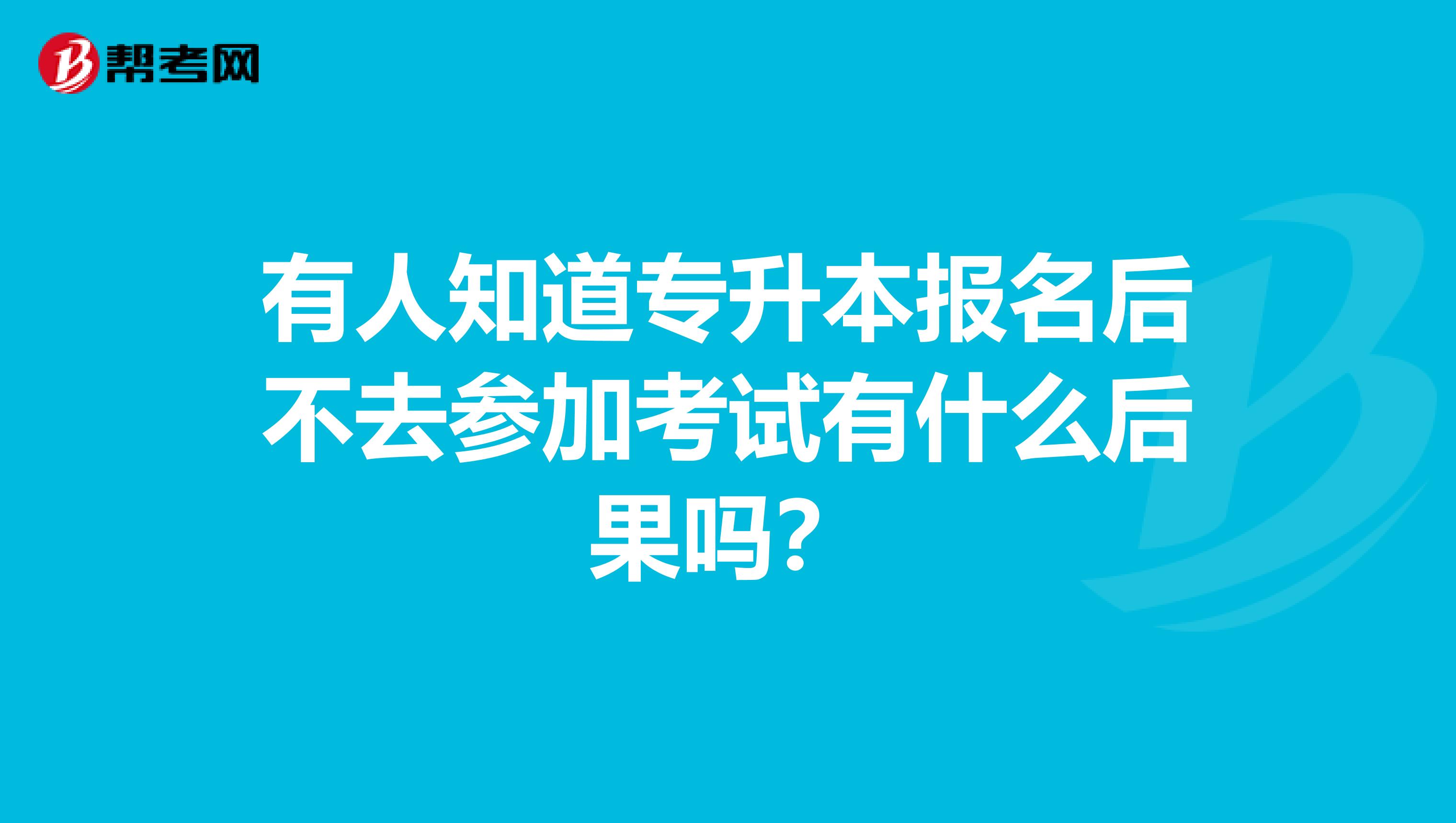 有人知道专升本报名后不去参加考试有什么后果吗？