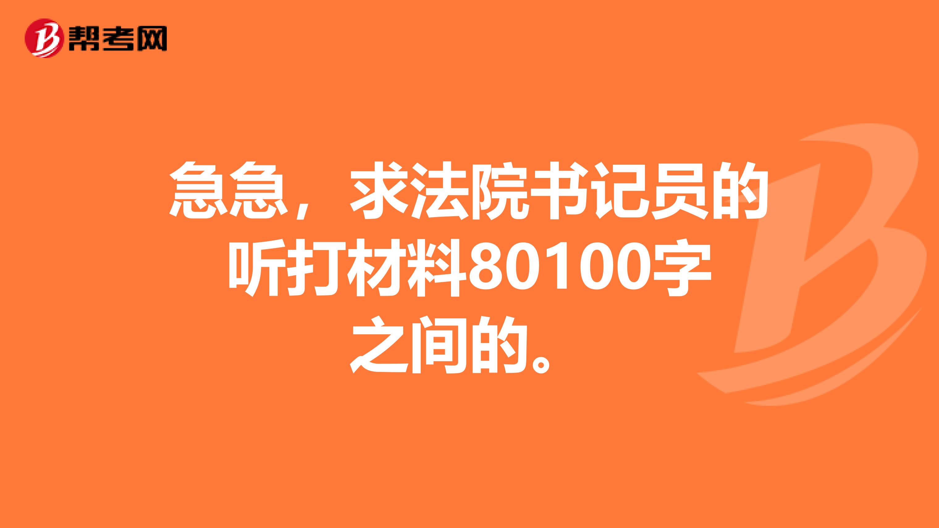 急急，求法院书记员的听打材料80100字之间的。