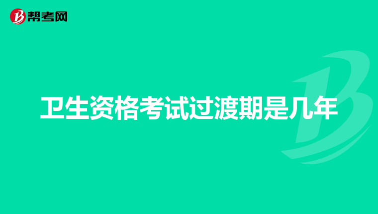 卫生资格考试过渡期是几年