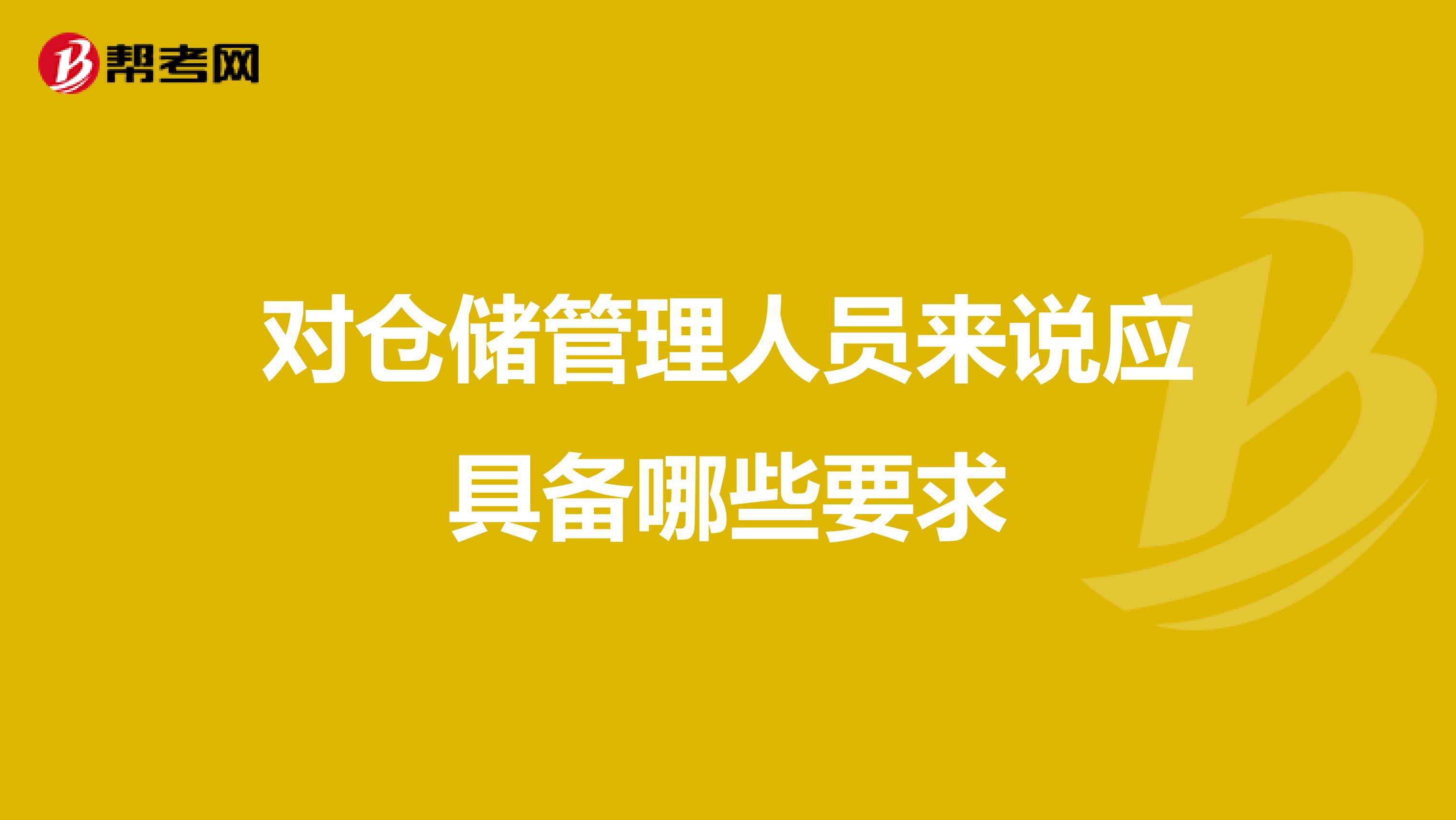 对仓储管理人员来说应具备哪些要求