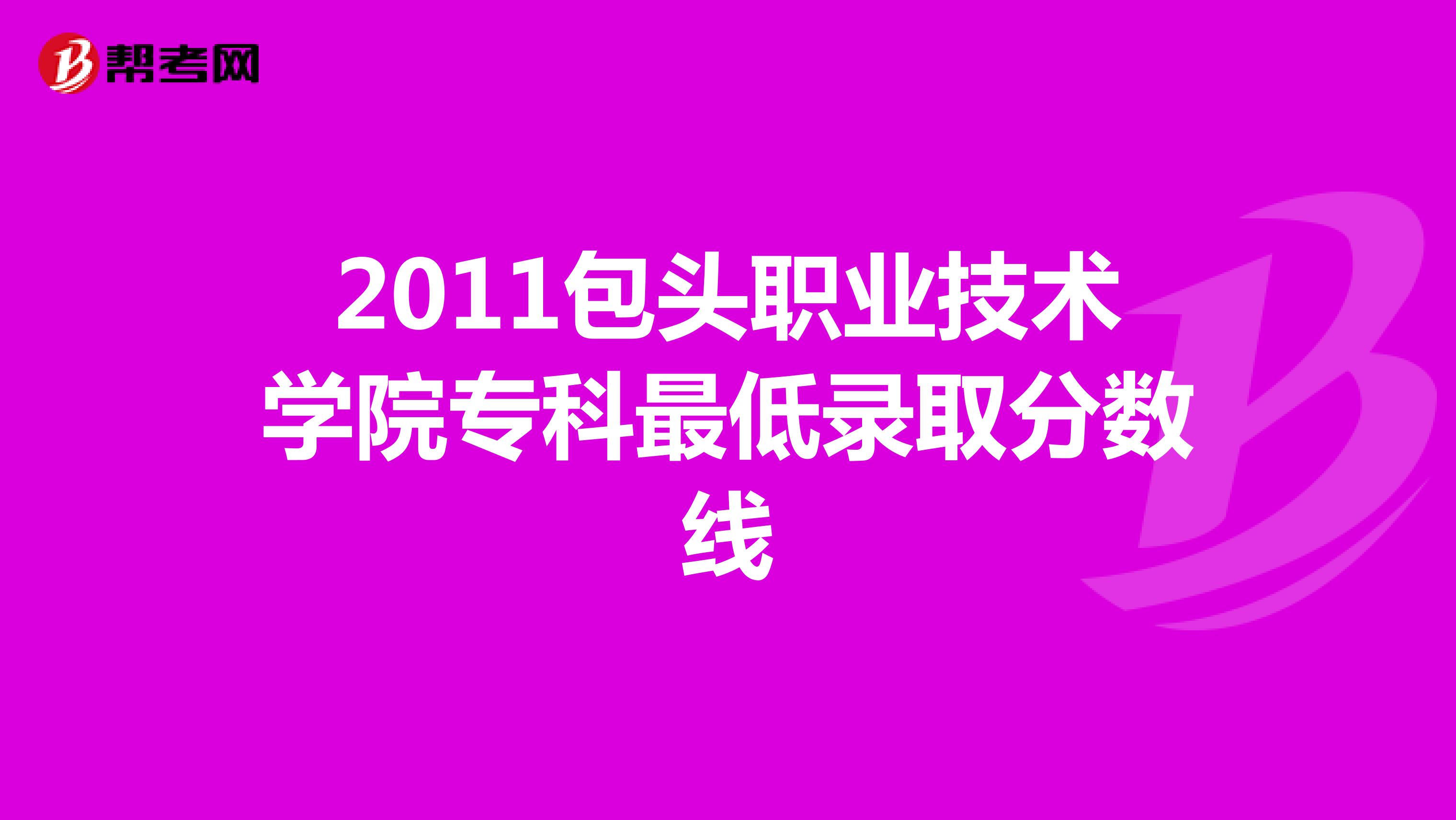 2011包头职业技术学院专科最低录取分数线