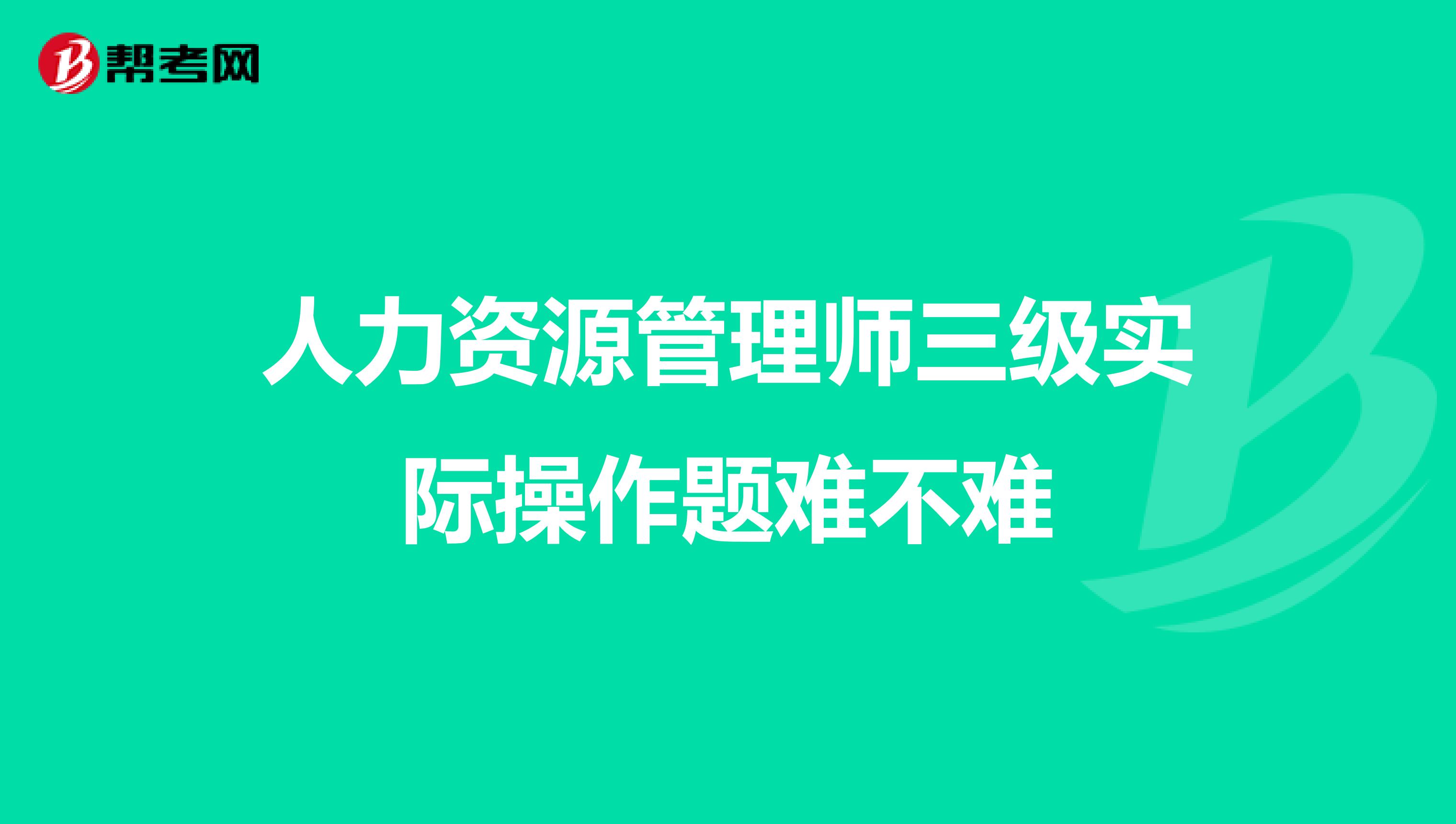 人力资源管理师三级实际操作题难不难