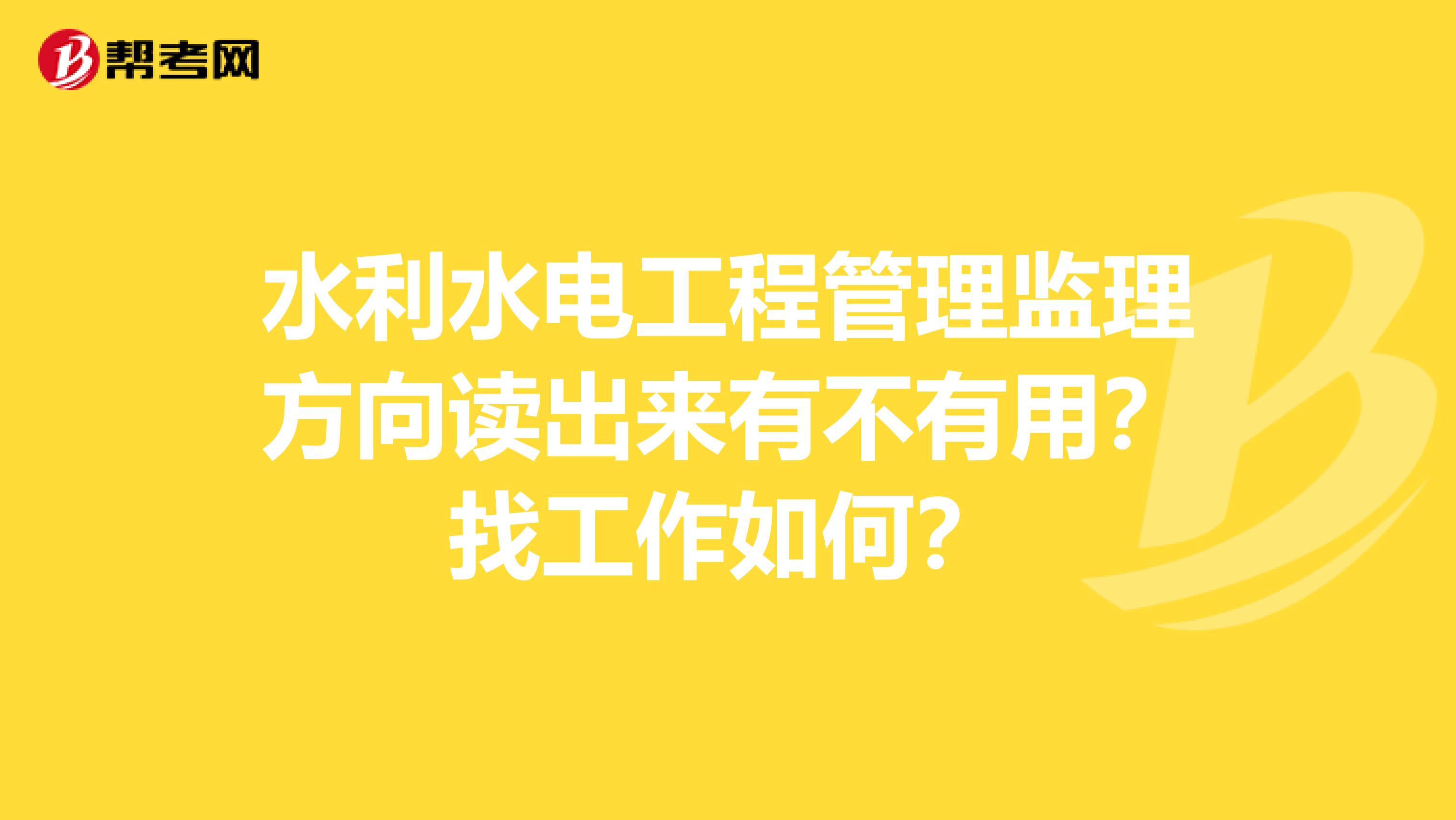 水利水电工程管理监理方向读出来有不有用？找工作如何？