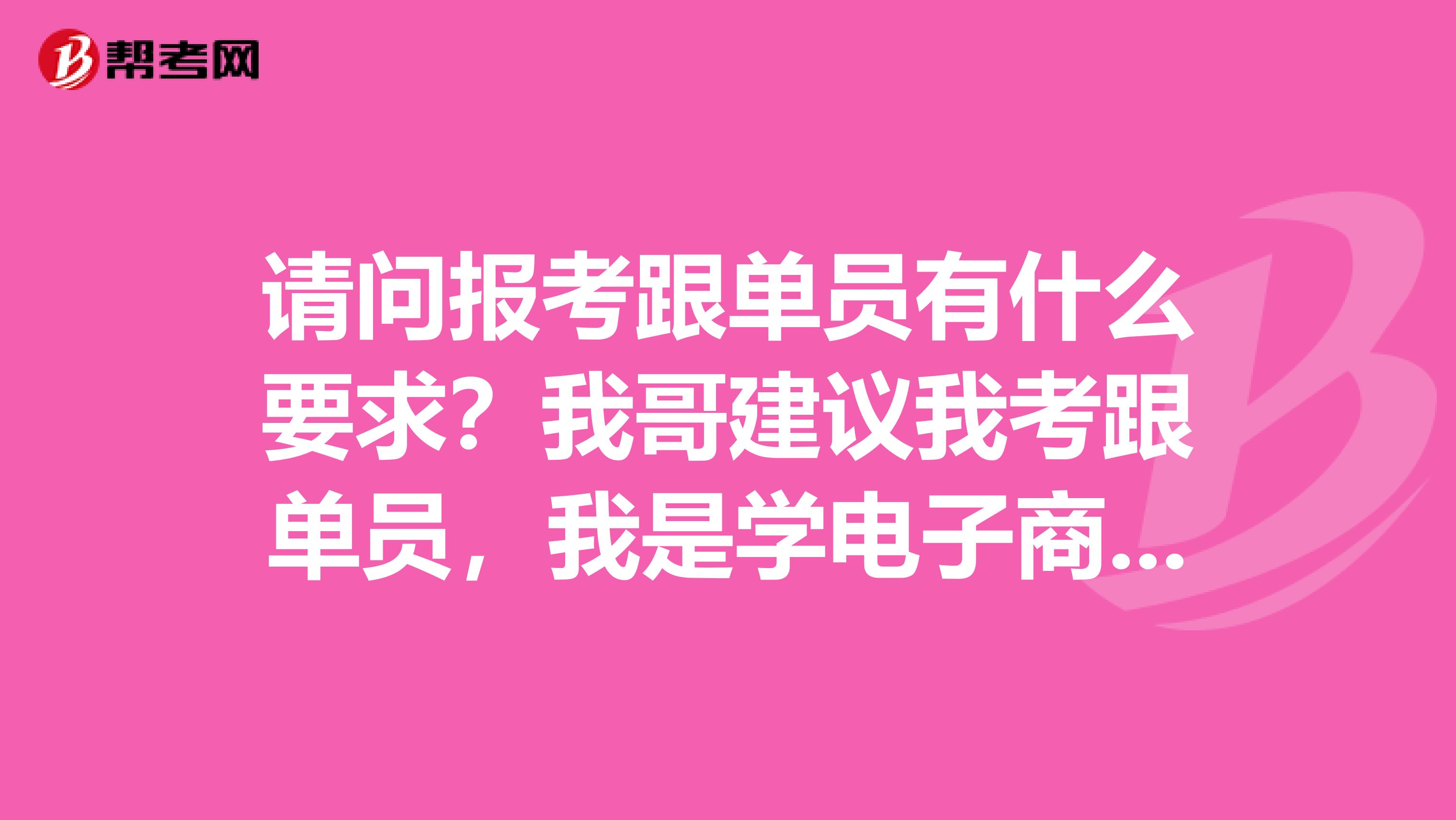 请问报考跟单员有什么要求？我哥建议我考跟单员，我是学电子商务及法律的，不是很清楚。