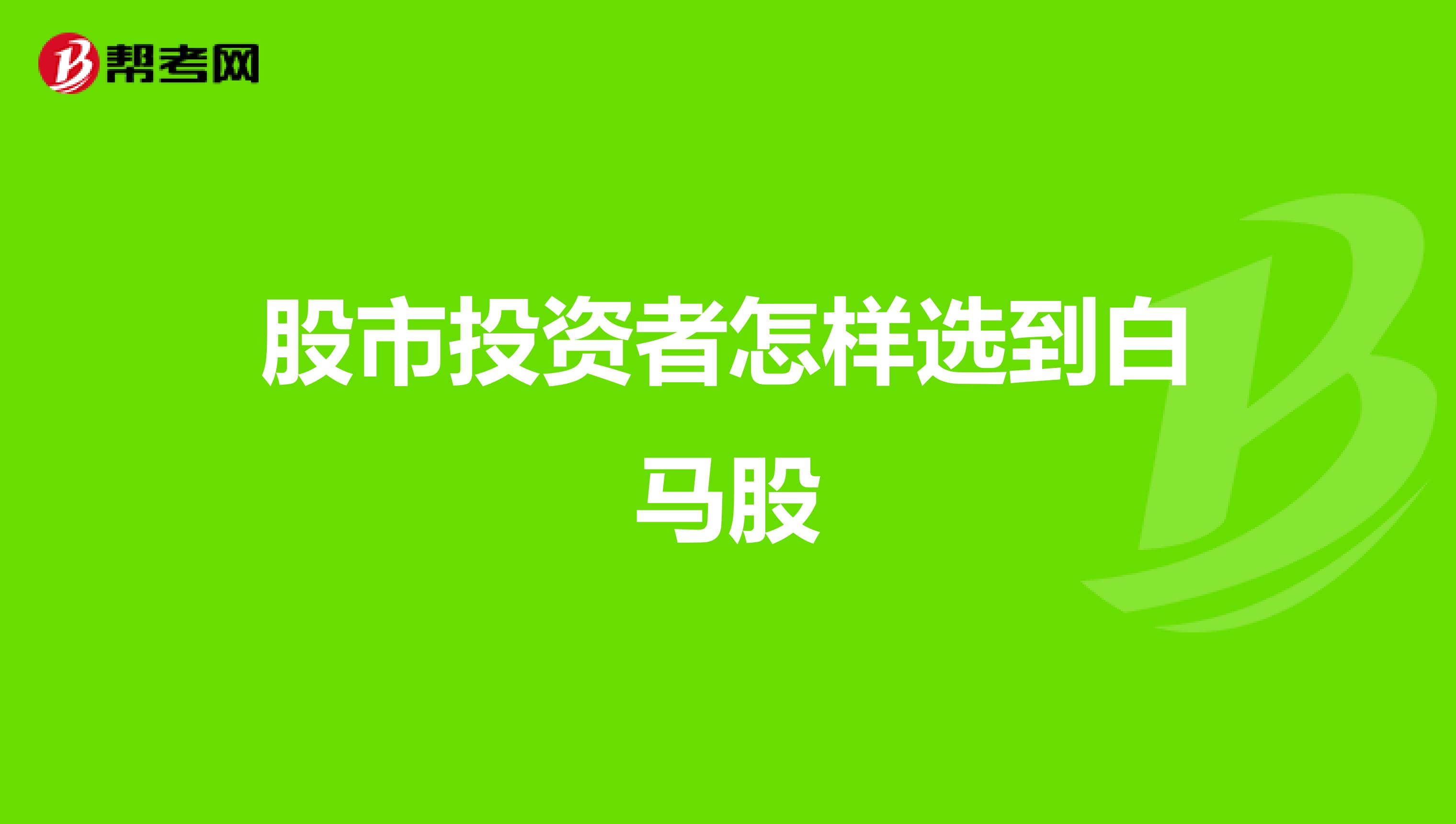 股市投资者怎样选到白马股