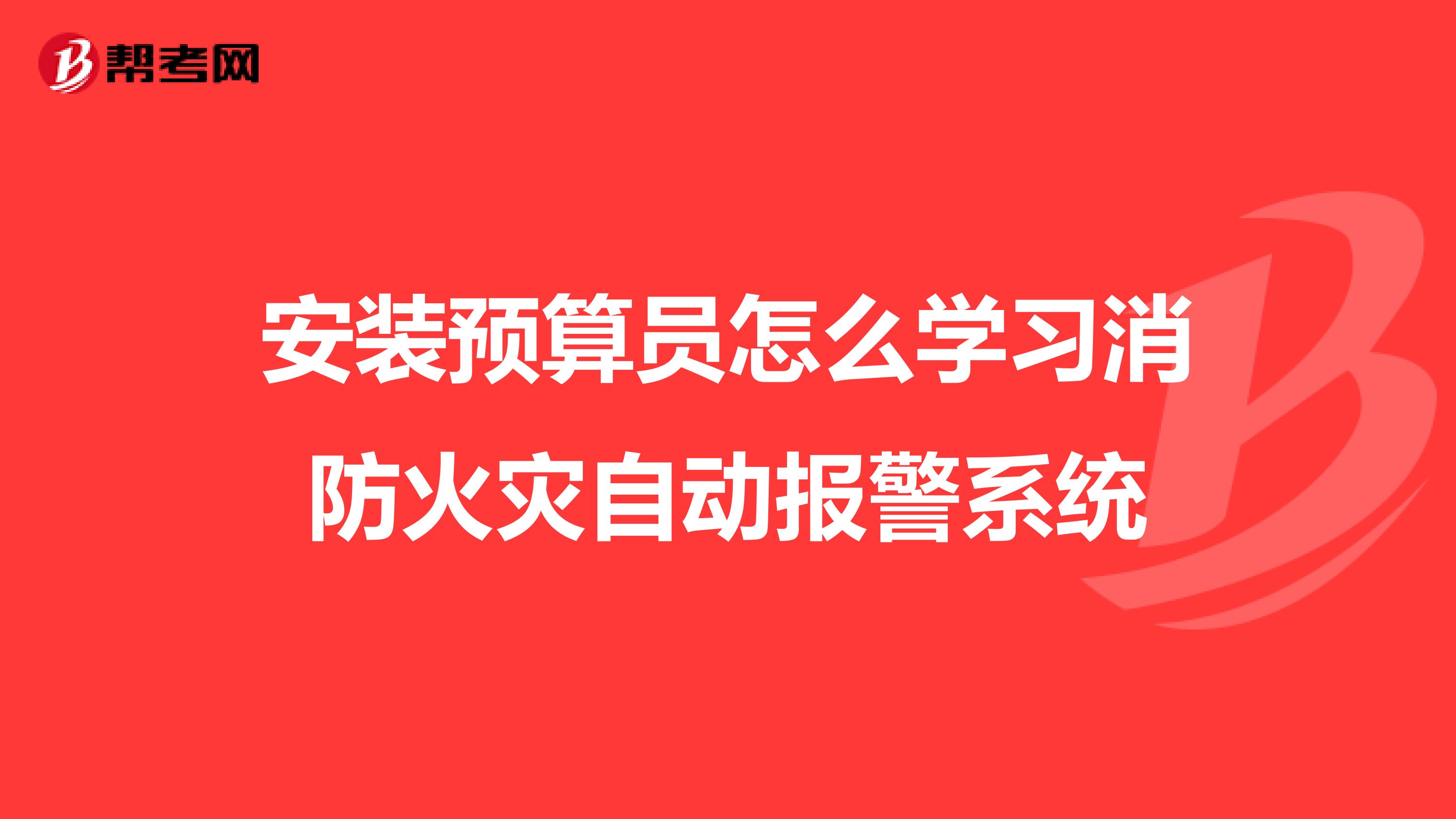 安装预算员怎么学习消防火灾自动报警系统