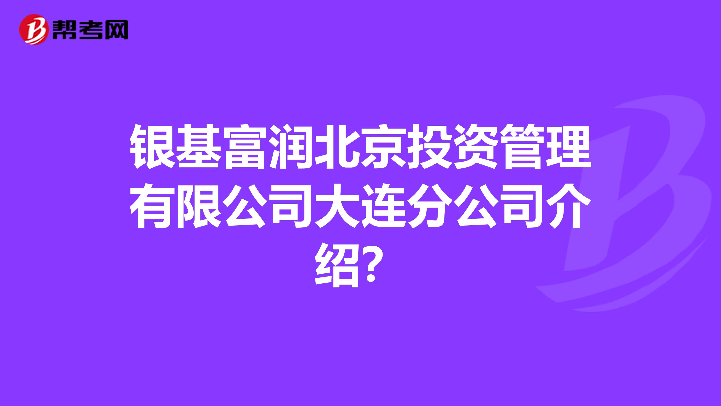 银基富润北京投资管理有限公司大连分公司介绍?