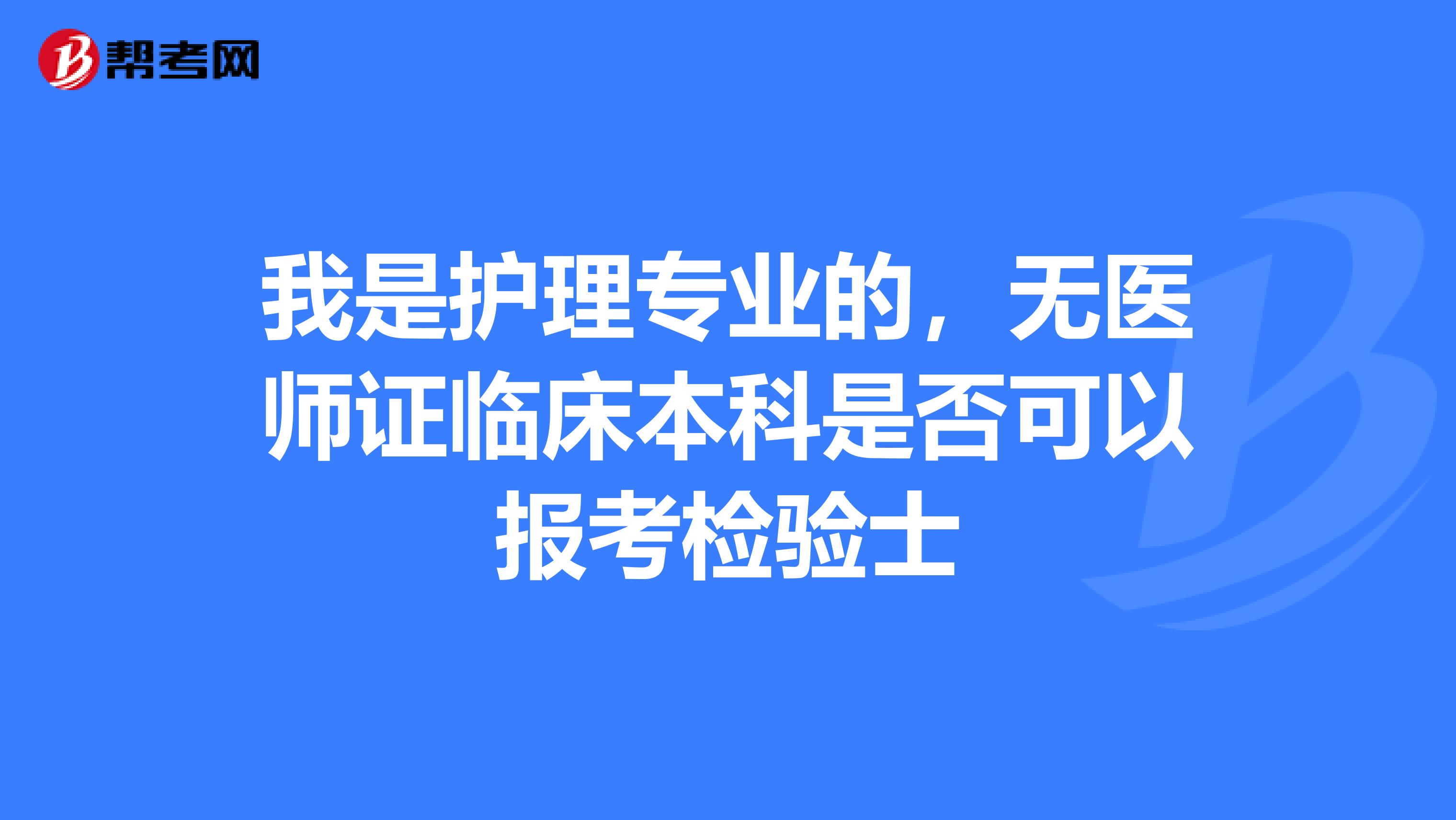 我是护理专业的，无医师证临床本科是否可以报考检验士