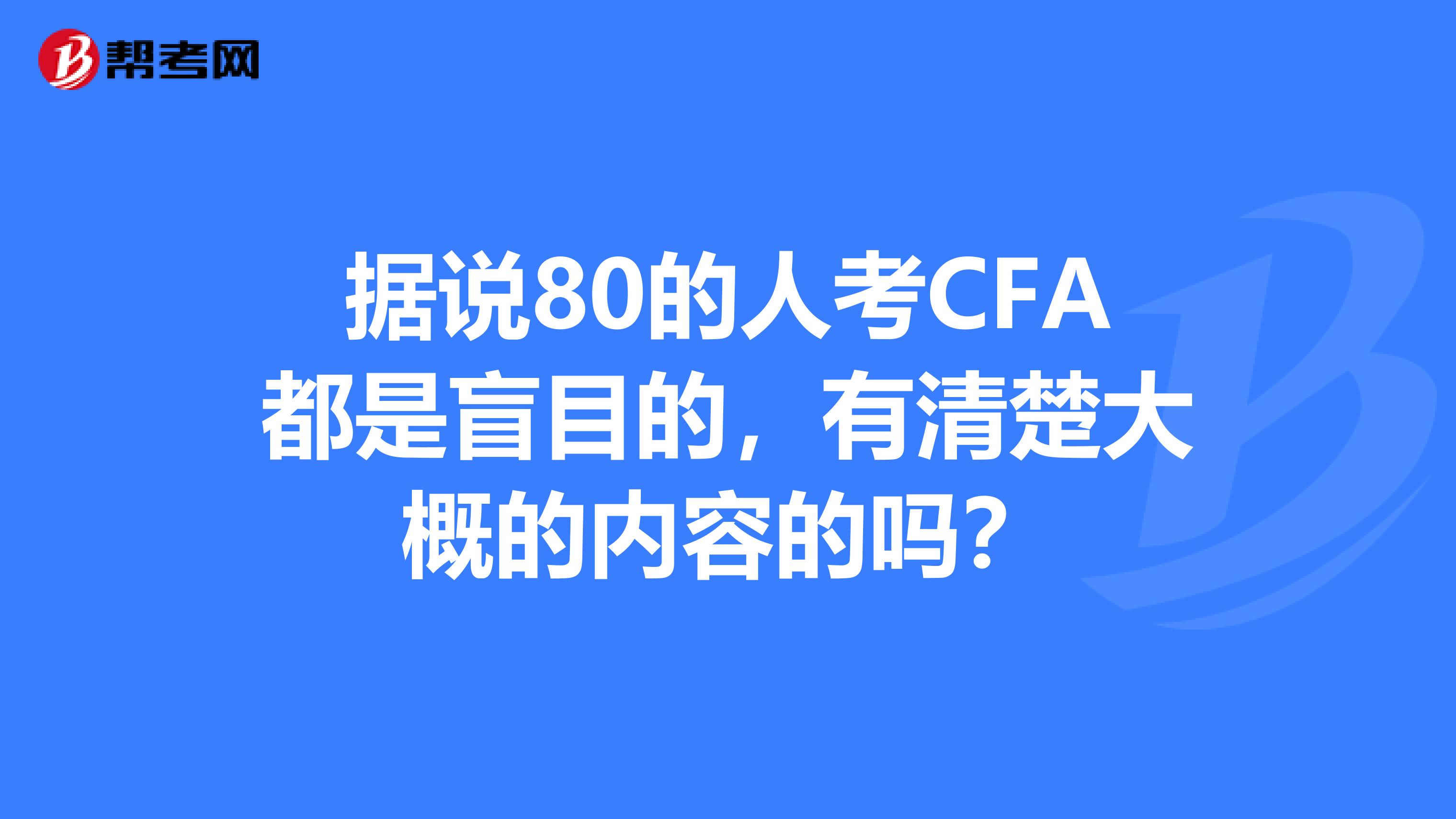 据说80的人考CFA都是盲目的，有清楚大概的内容的吗？