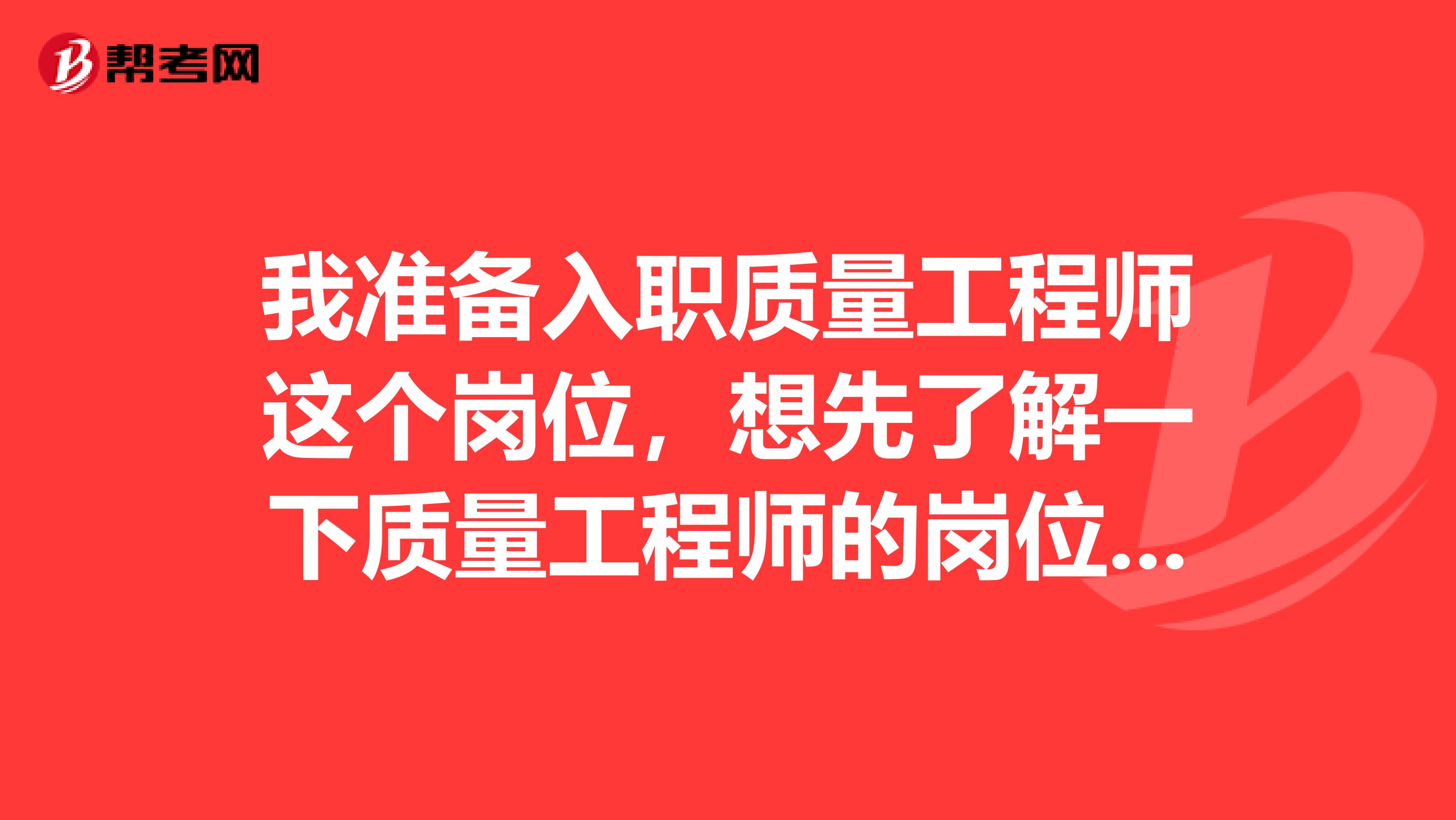 我准备入职质量工程师这个岗位,想先了解一下质量工程师的岗位职责有哪些?