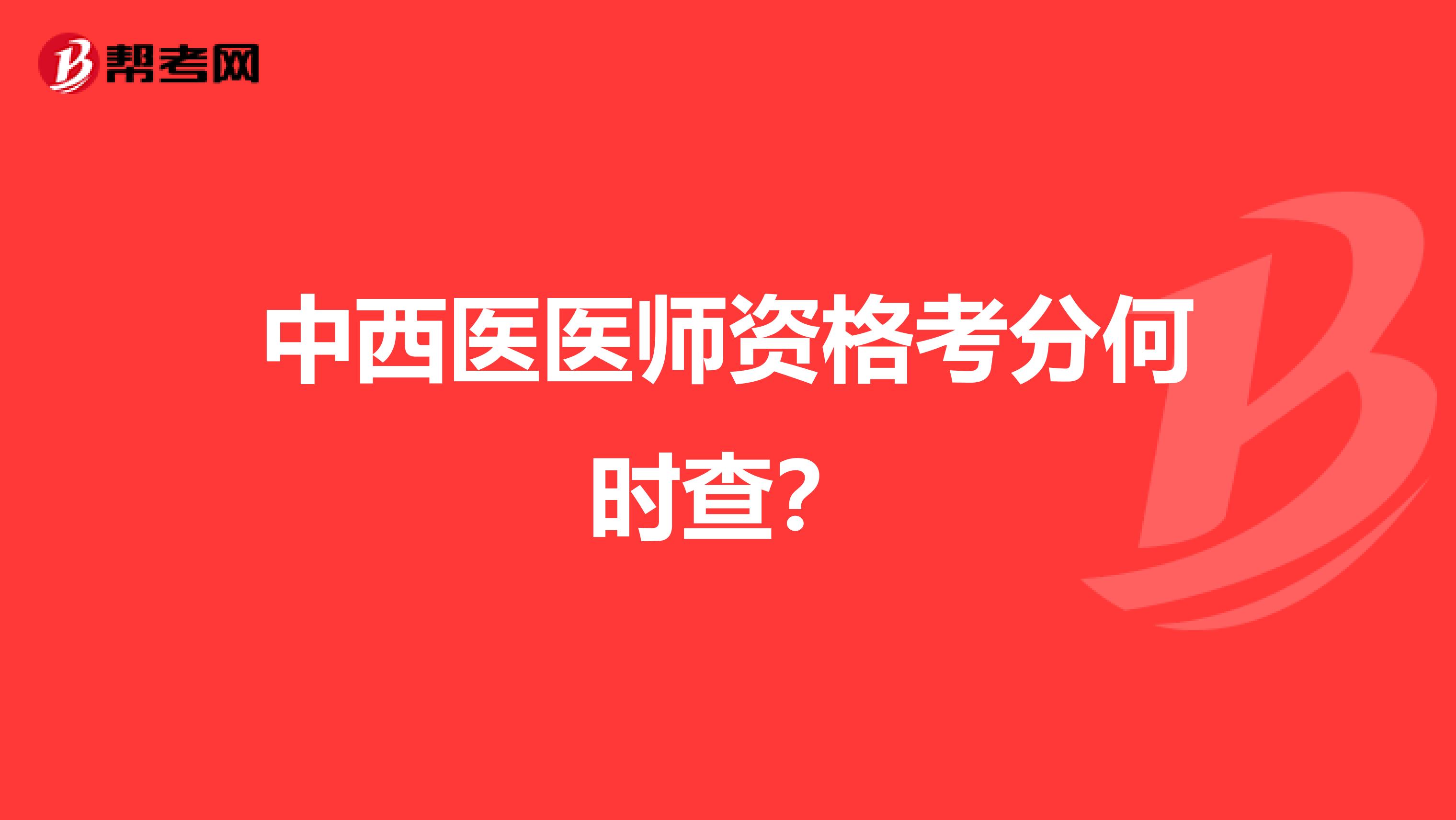 中西医医师资格考分何时查?