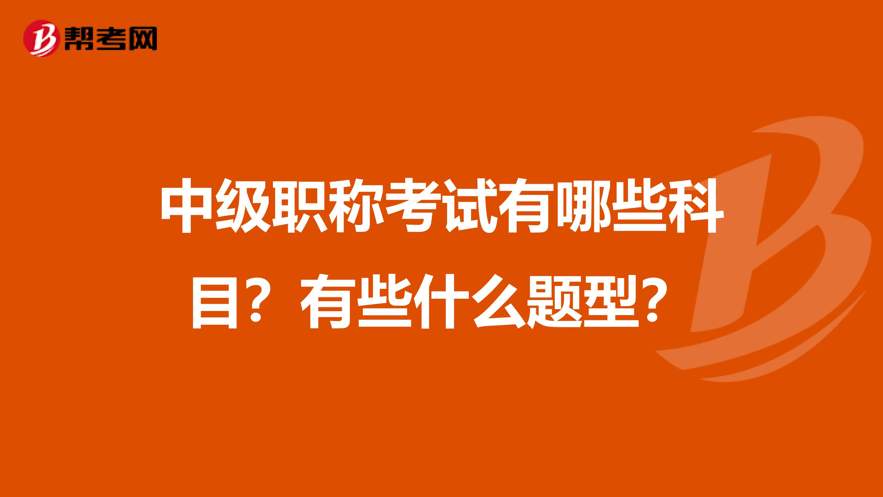 中级职称考试有哪些科目?有些什么题型?