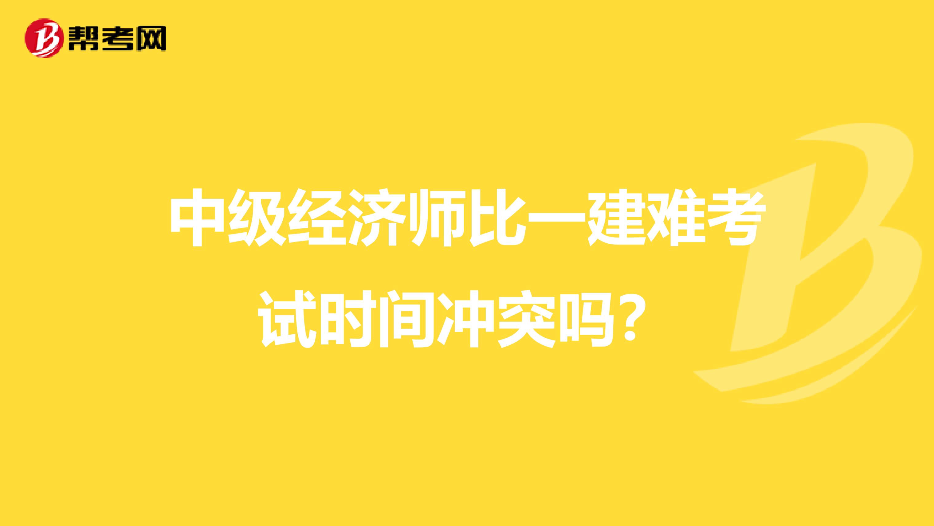 中级经济师比一建难考试时间冲突吗?