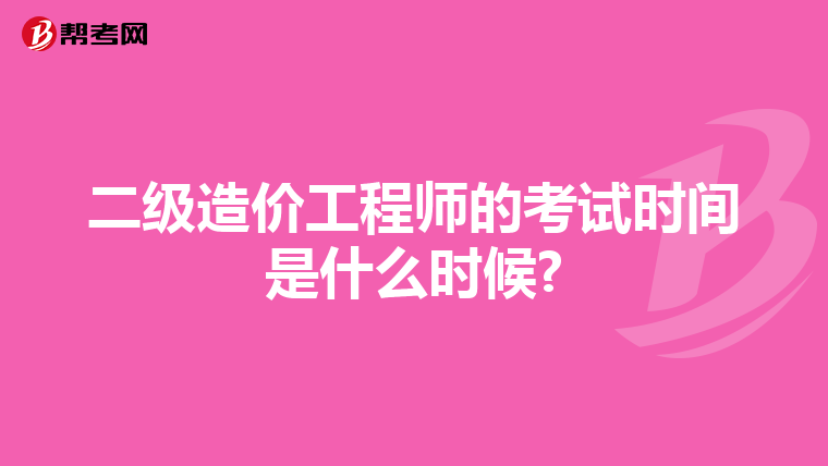 二级造价工程师的考试时间是什么时候?