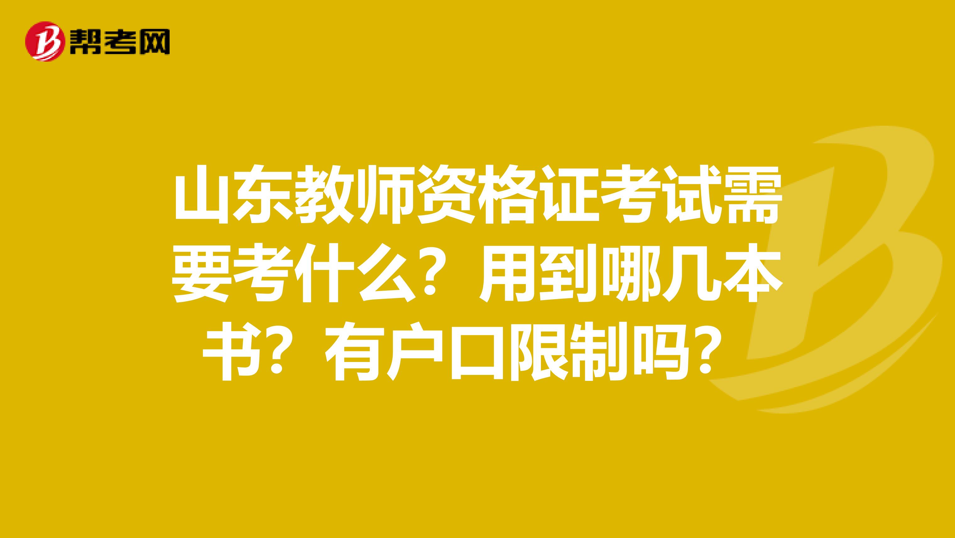 山东教师资格证考试需要考什么？用到哪几本书？有户口限制吗？