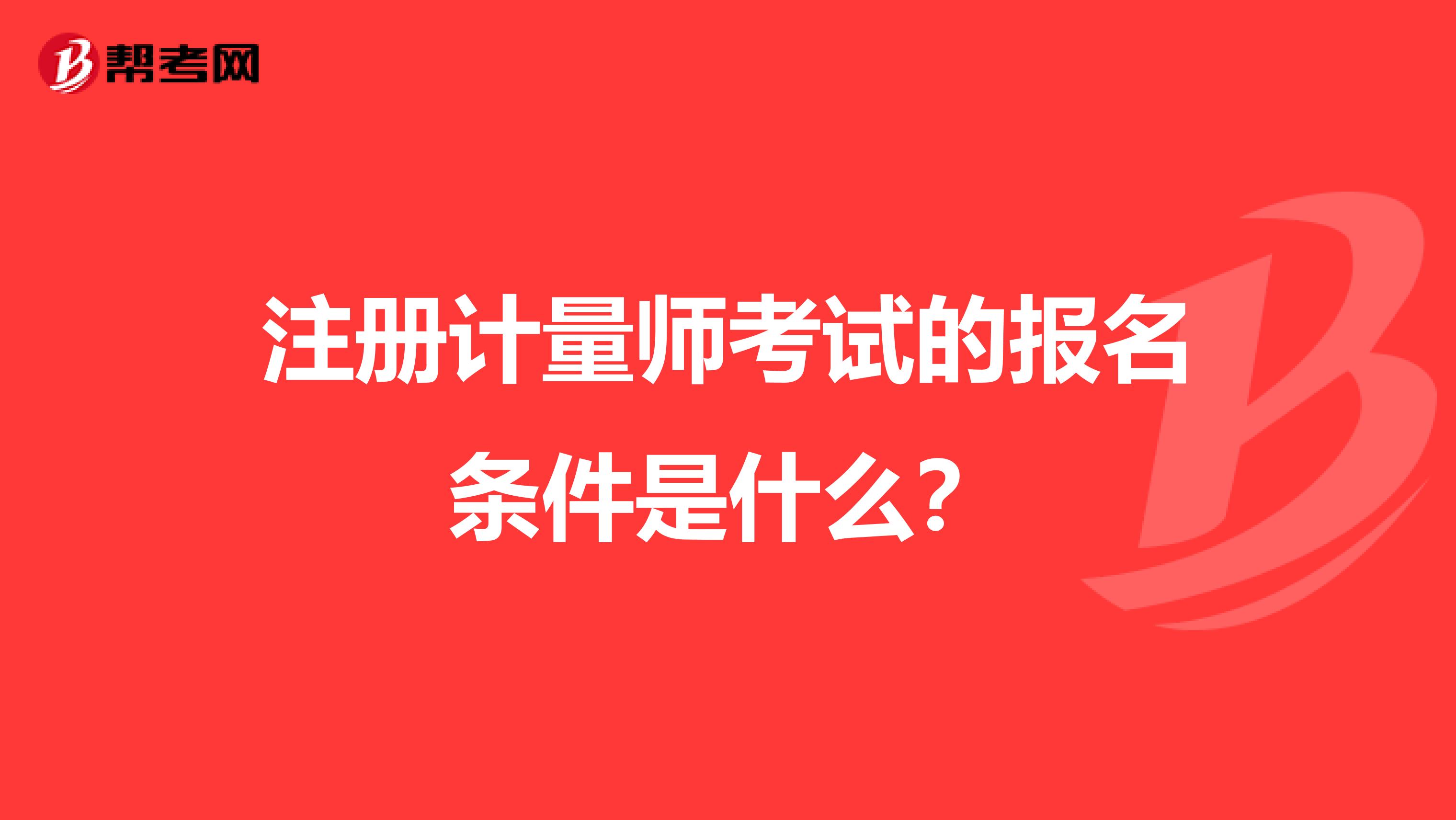 注冊計量師考試的報名條件是什么？