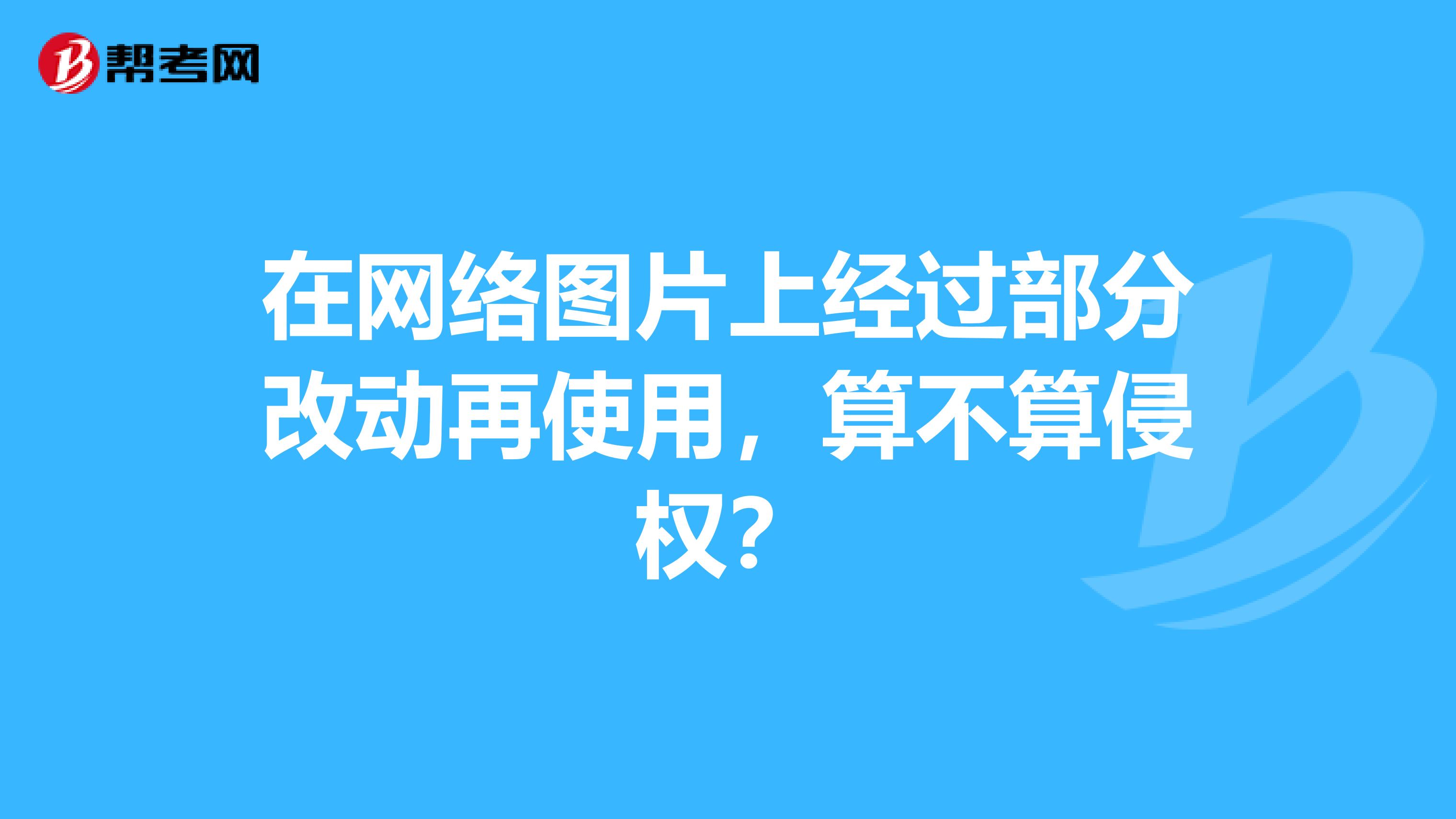 在网络图片上经过部分改动再使用,算不算侵权?