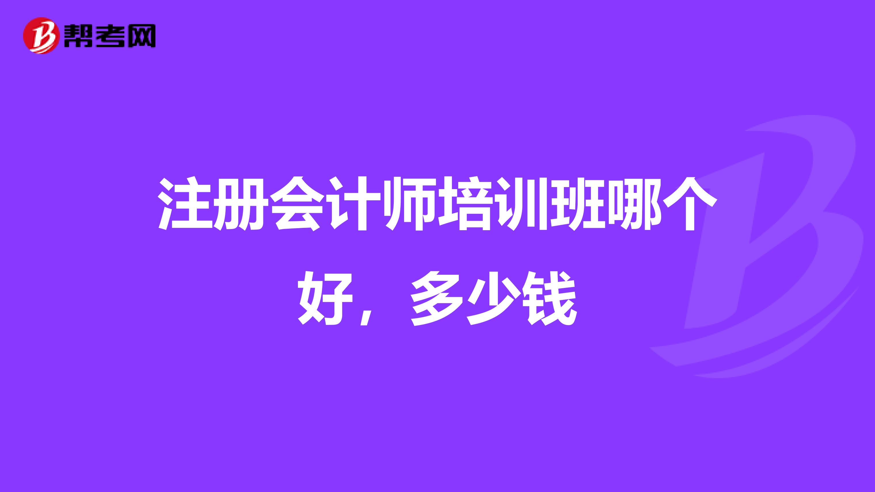注冊會計師培訓(xùn)班哪個好,多少錢