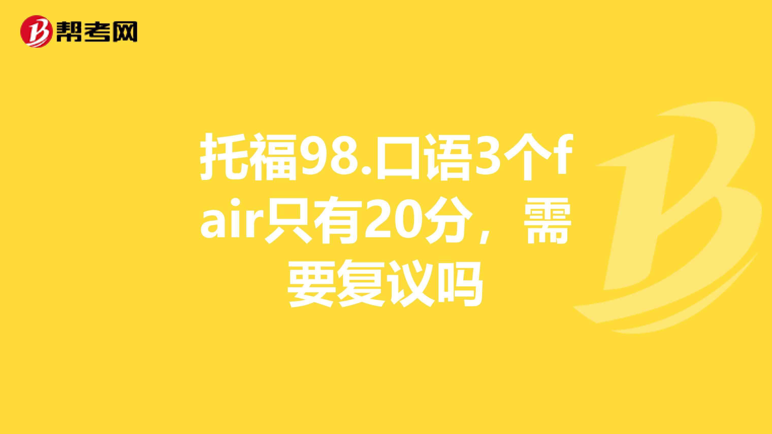 托福98.口語(yǔ)3個(gè)fair只有20分,需要復(fù)議嗎